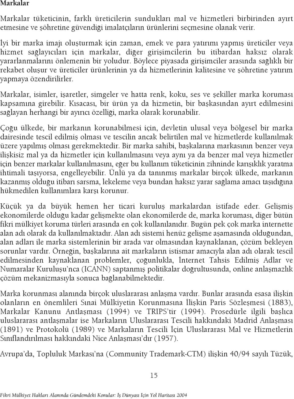 bir yoludur. Böylece piyasada giriflimciler aras nda sa l kl bir rekabet oluflur ve üreticiler ürünlerinin ya da hizmetlerinin kalitesine ve flöhretine yat r m yapmaya özendirilirler.