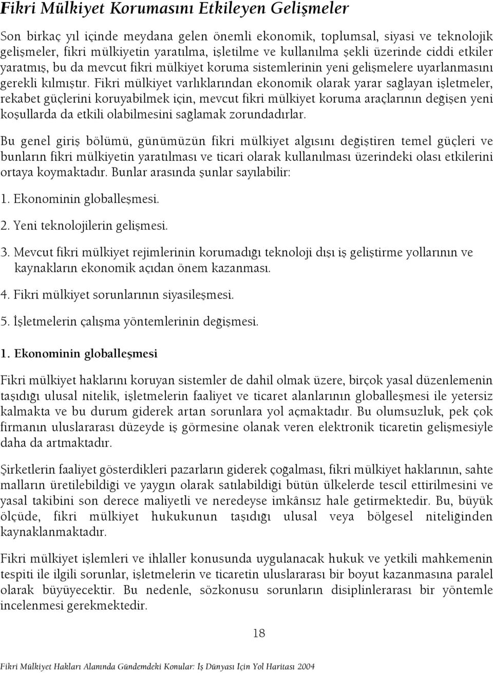 Fikri mülkiyet varl klar ndan ekonomik olarak yarar sa layan iflletmeler, rekabet güçlerini koruyabilmek için, mevcut fikri mülkiyet koruma araçlar n n de iflen yeni koflullarda da etkili