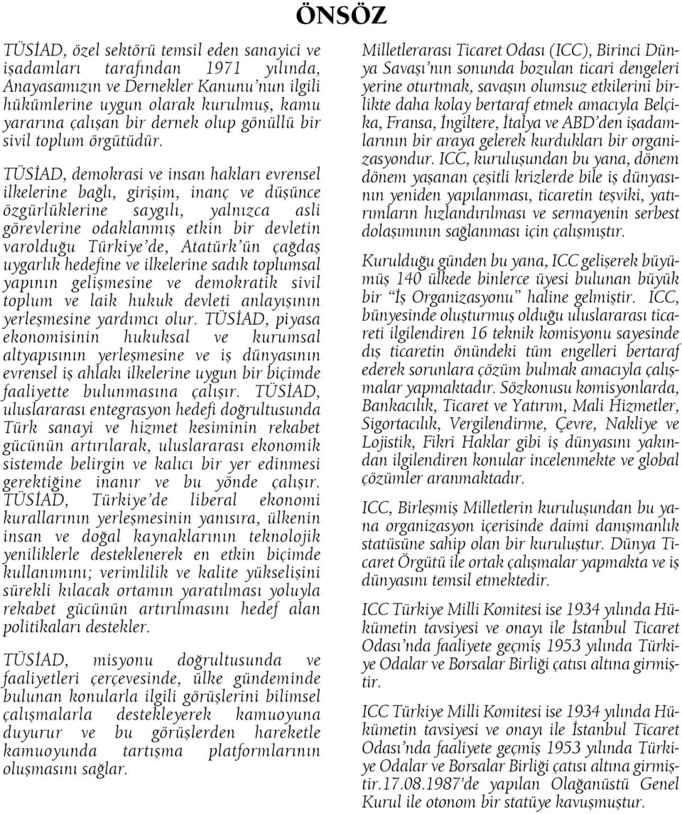 TÜS AD, demokrasi ve insan haklar evrensel ilkelerine ba l, giriflim, inanç ve düflünce özgürlüklerine sayg l, yaln zca asli görevlerine odaklanm fl etkin bir devletin varoldu u Türkiye de, Atatürk