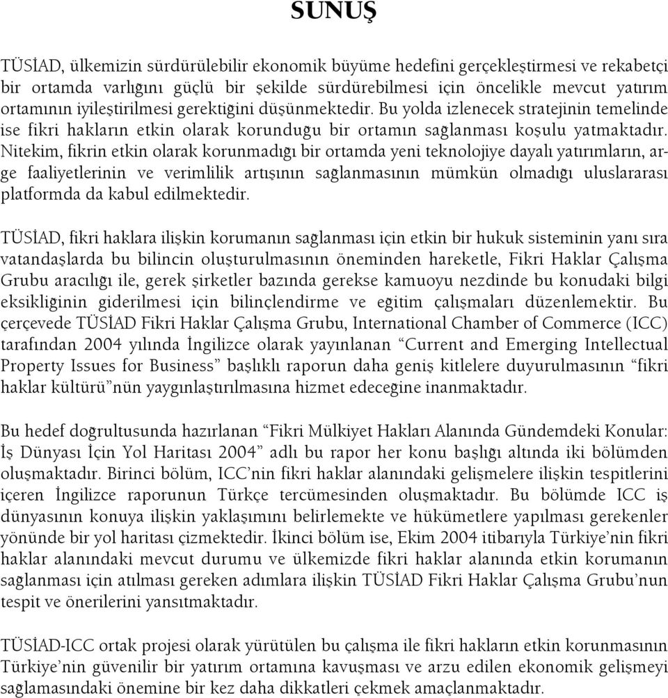 Nitekim, fikrin etkin olarak korunmad bir ortamda yeni teknolojiye dayal yat r mlar n, arge faaliyetlerinin ve verimlilik art fl n n sa lanmas n n mümkün olmad uluslararas platformda da kabul