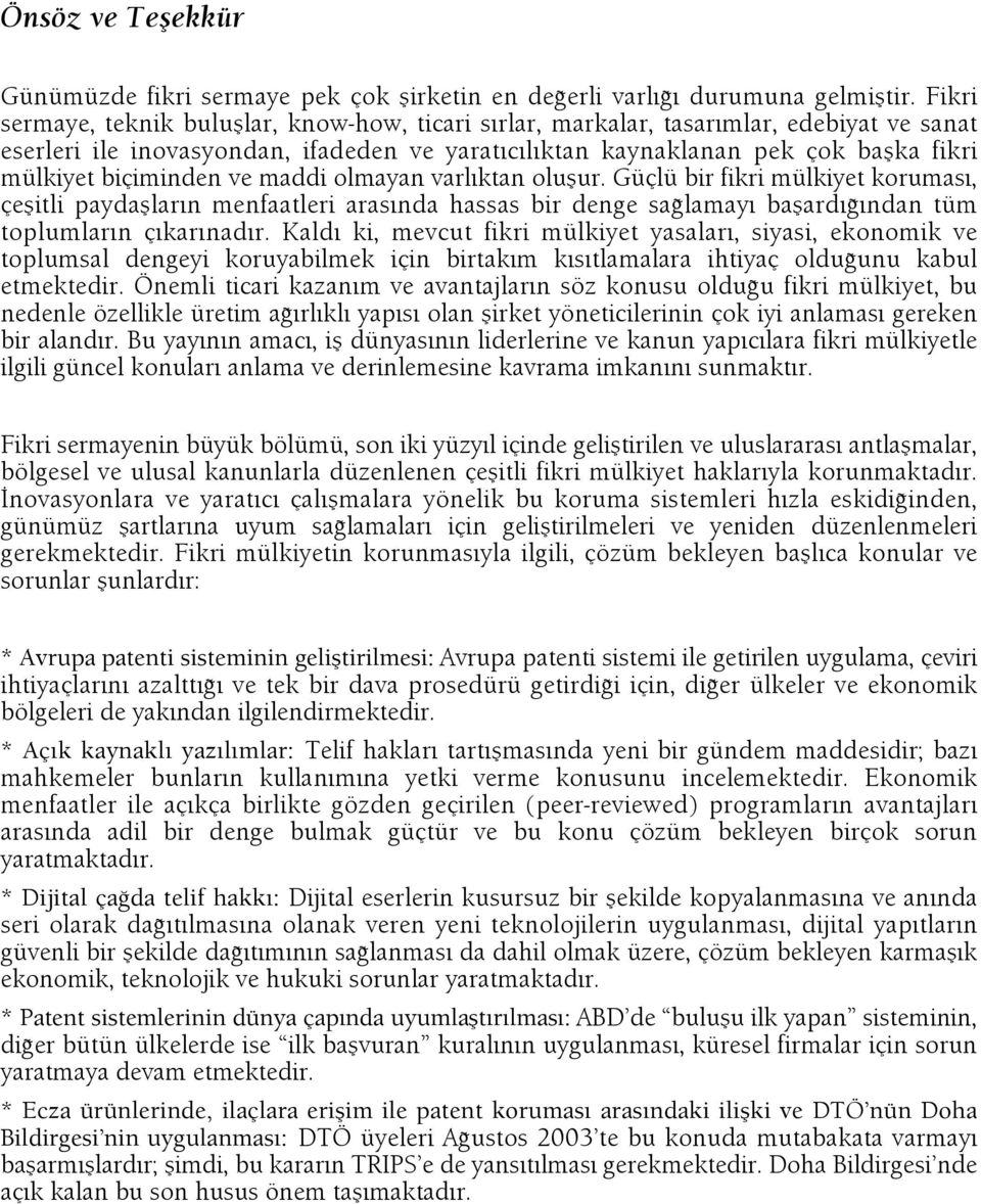 biçiminden ve maddi olmayan varl ktan oluflur. Güçlü bir fikri mülkiyet korumas, çeflitli paydafllar n menfaatleri aras nda hassas bir denge sa lamay baflard ndan tüm toplumlar n ç kar nad r.