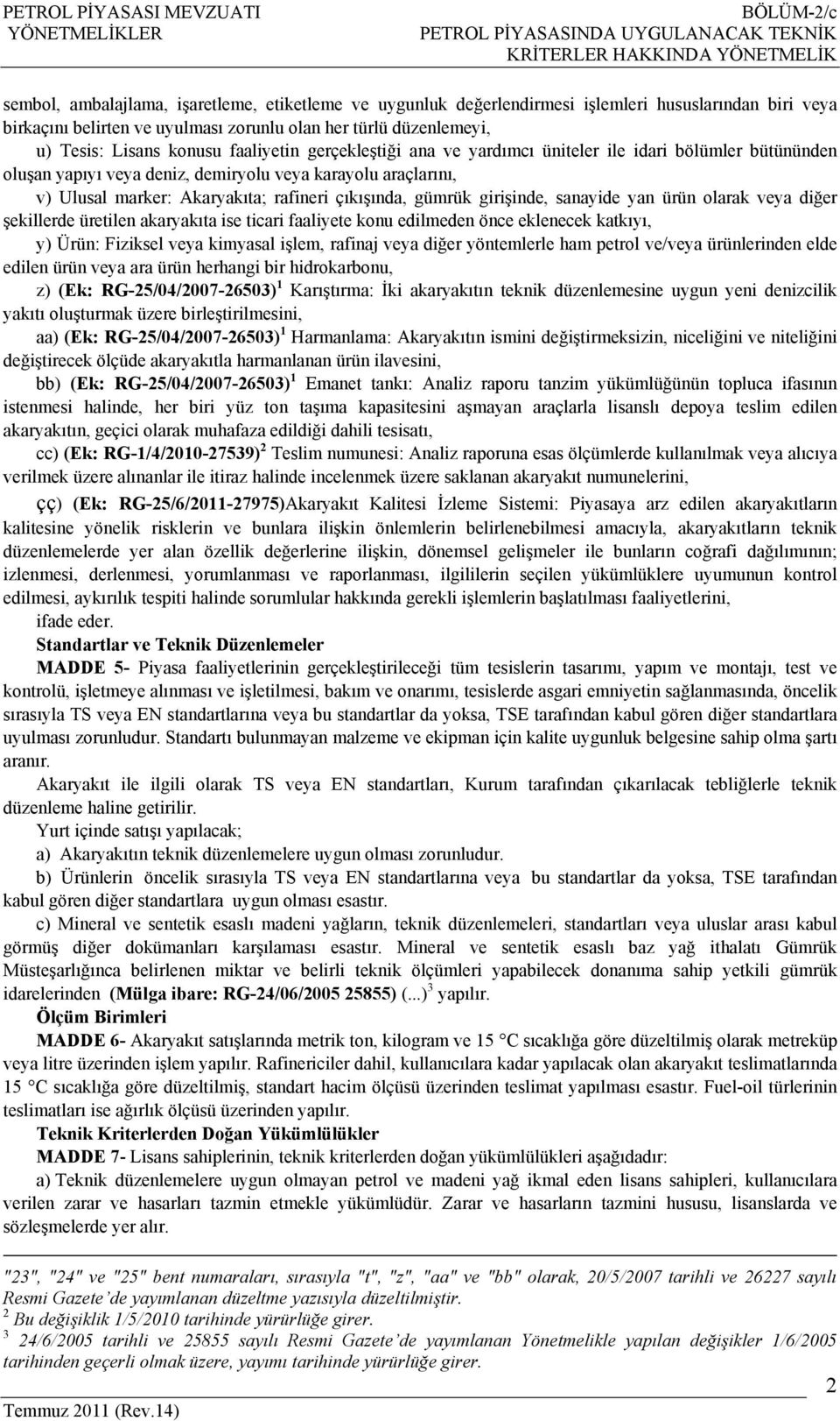 oluşan yapıyı veya deniz, demiryolu veya karayolu araçlarını, v) Ulusal marker: Akaryakıta; rafineri çıkışında, gümrük girişinde, sanayide yan ürün olarak veya diğer şekillerde üretilen akaryakıta