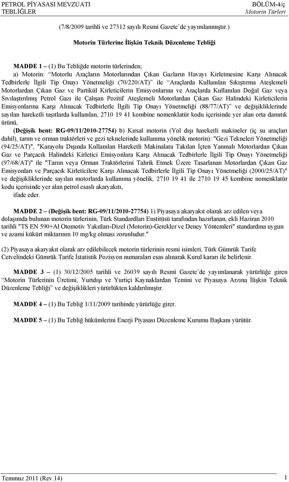 Tedbirlerle İlgili Tip Onayı Yönetmeliği (70/220/AT) ile Araçlarda Kullanılan Sıkıştırma Ateşlemeli Motorlardan Çıkan Gaz ve Partikül Kirleticilerin Emisyonlarına ve Araçlarda Kullanılan Doğal Gaz