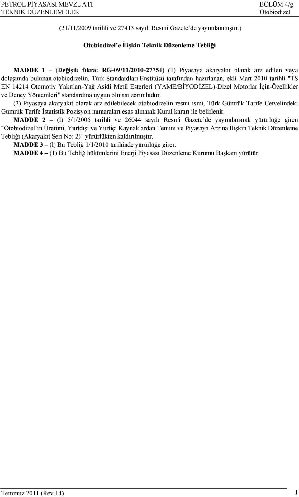 Enstitüsü tarafından hazırlanan, ekli Mart 2010 tarihli "TS EN 14214 Otomotiv Yakıtları-Yağ Asidi Metil Esterleri (YAME/BİYODİZEL)-Dizel Motorlar İçin-Özellikler ve Deney Yöntemleri" standardına