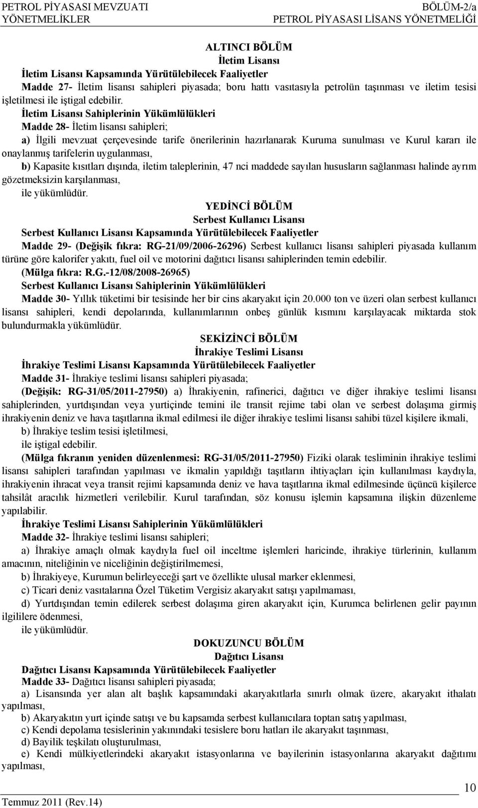 İletim Lisansı Sahiplerinin Yükümlülükleri Madde 28- İletim lisansı sahipleri; a) İlgili mevzuat çerçevesinde tarife önerilerinin hazırlanarak Kuruma sunulması ve Kurul kararı ile onaylanmış