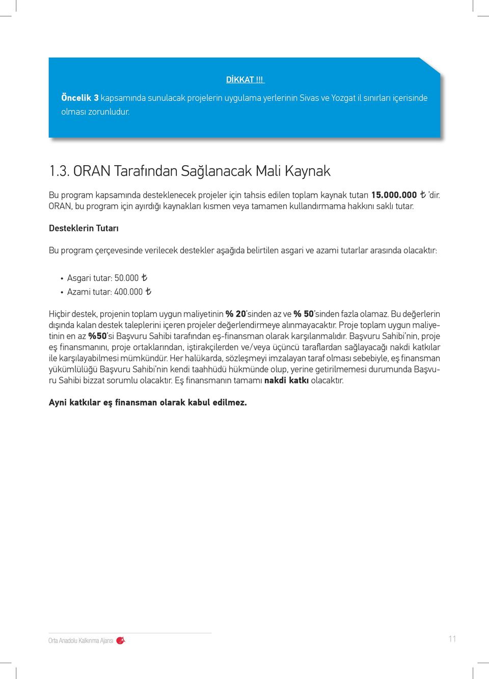 Desteklerin Tutarı Bu program çerçevesinde verilecek destekler aşağıda belirtilen asgari ve azami tutarlar arasında olacaktır: Asgari tutar: 50.000 Azami tutar: 400.