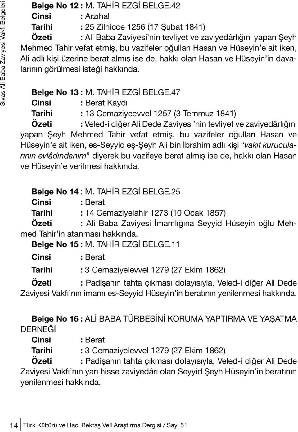 iken, Ali adlı kişi üzerine berat almış ise de, hakkı olan Hasan ve Hüseyin in davalarının görülmesi isteği hakkında. Belge No 13 : M. TAHİR EZGİ BELGE.