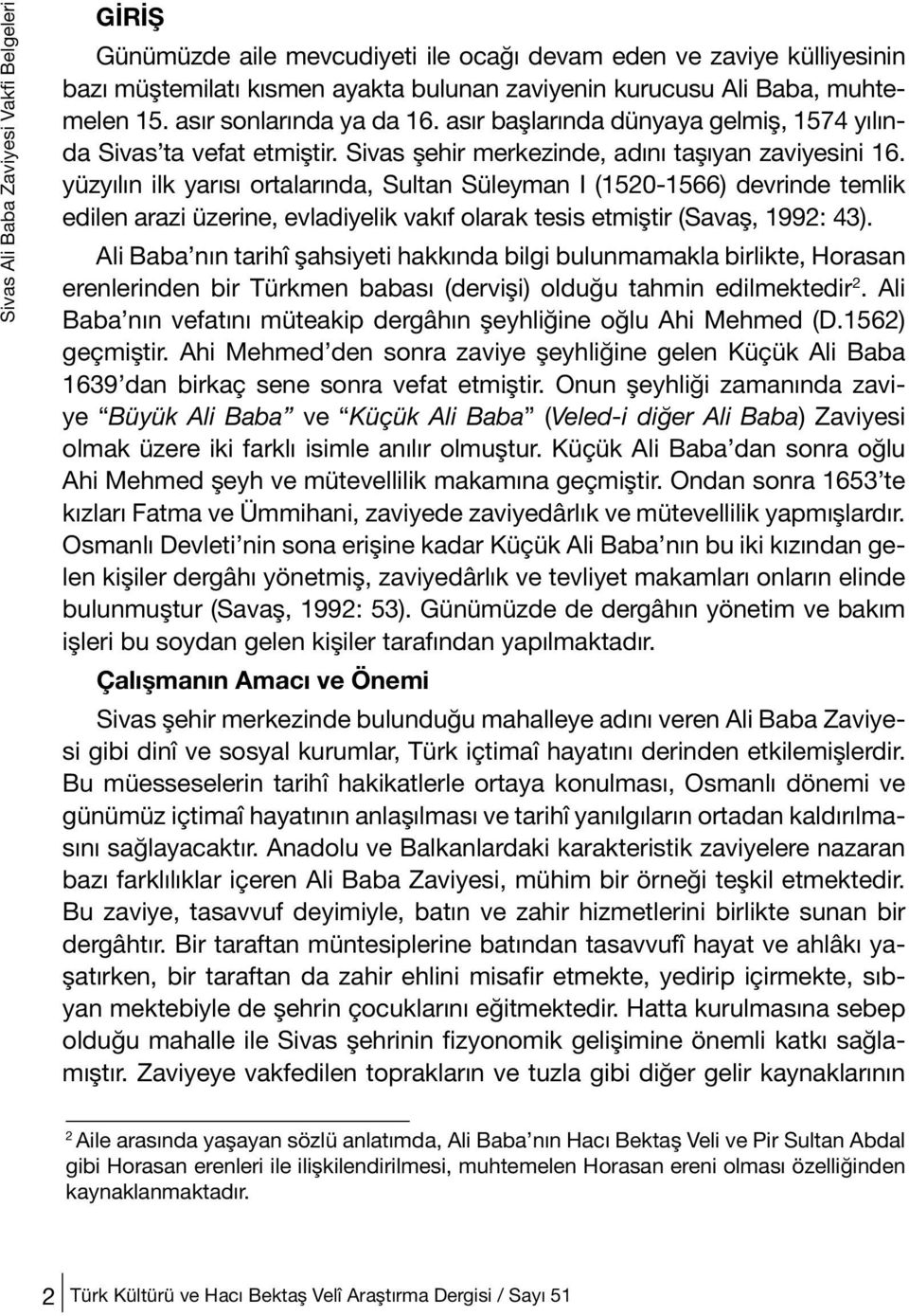 yüzyılın ilk yarısı ortalarında, Sultan Süleyman I (1520-1566) devrinde temlik edilen arazi üzerine, evladiyelik vakıf olarak tesis etmiştir (Savaş, 1992: 43).