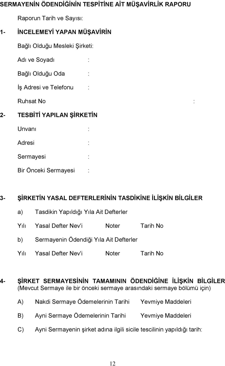 Yasal Defter Nev'i Noter Tarih No b) Sermayenin Ödendiği Yıla Ait Defterler Yılı Yasal Defter Nev'i Noter Tarih No 4- ġġrket SERMAYESĠNĠN TAMAMININ ÖDENDĠĞĠNE ĠLĠġKĠN BĠLGĠLER (Mevcut Sermaye ile bir