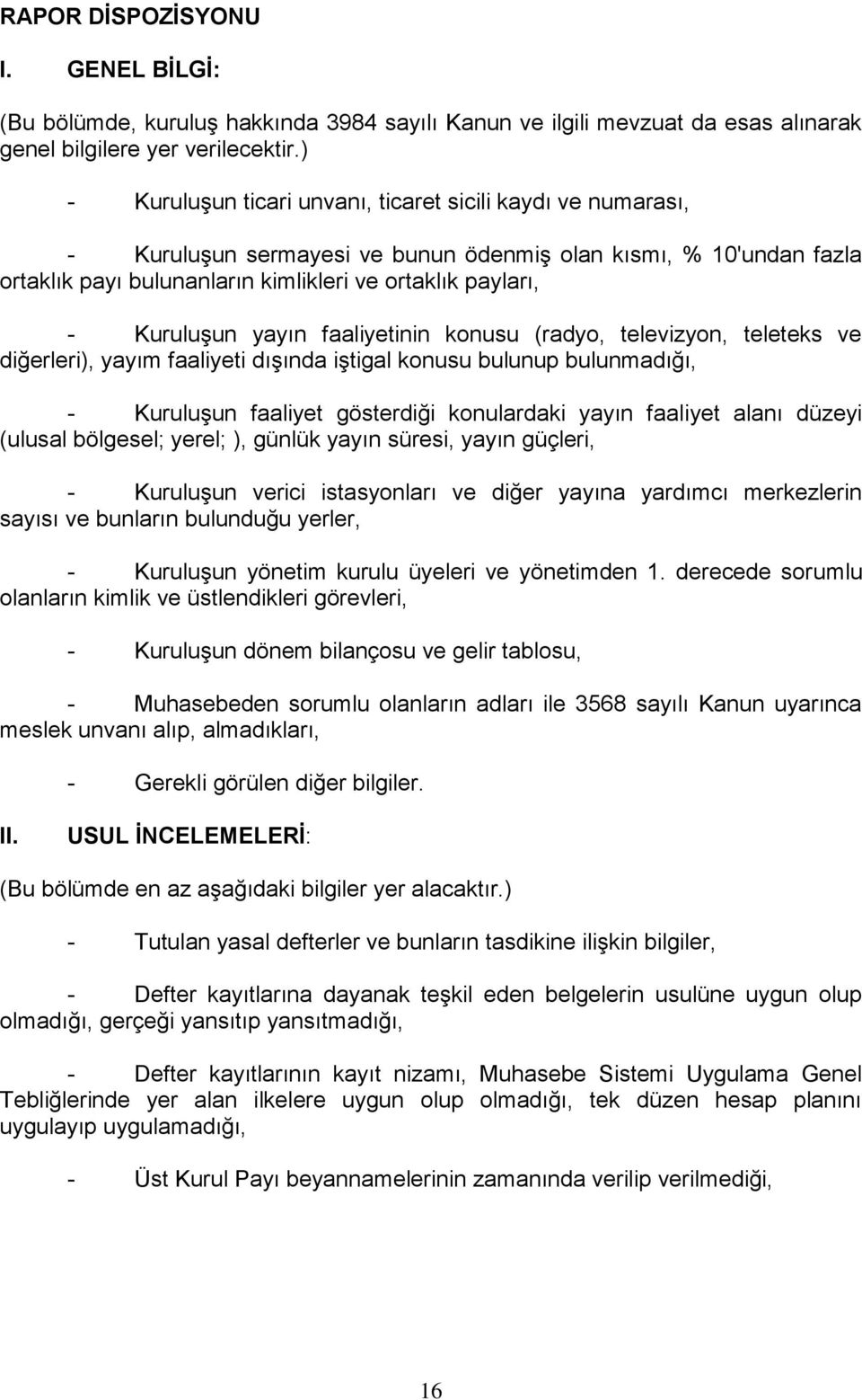 KuruluĢun yayın faaliyetinin konusu (radyo, televizyon, teleteks ve diğerleri), yayım faaliyeti dıģında iģtigal konusu bulunup bulunmadığı, - KuruluĢun faaliyet gösterdiği konulardaki yayın faaliyet