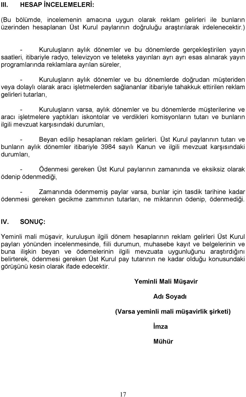 süreler, - KuruluĢların aylık dönemler ve bu dönemlerde doğrudan müģteriden veya dolaylı olarak aracı iģletmelerden sağlananlar itibariyle tahakkuk ettirilen reklam gelirleri tutarları, -