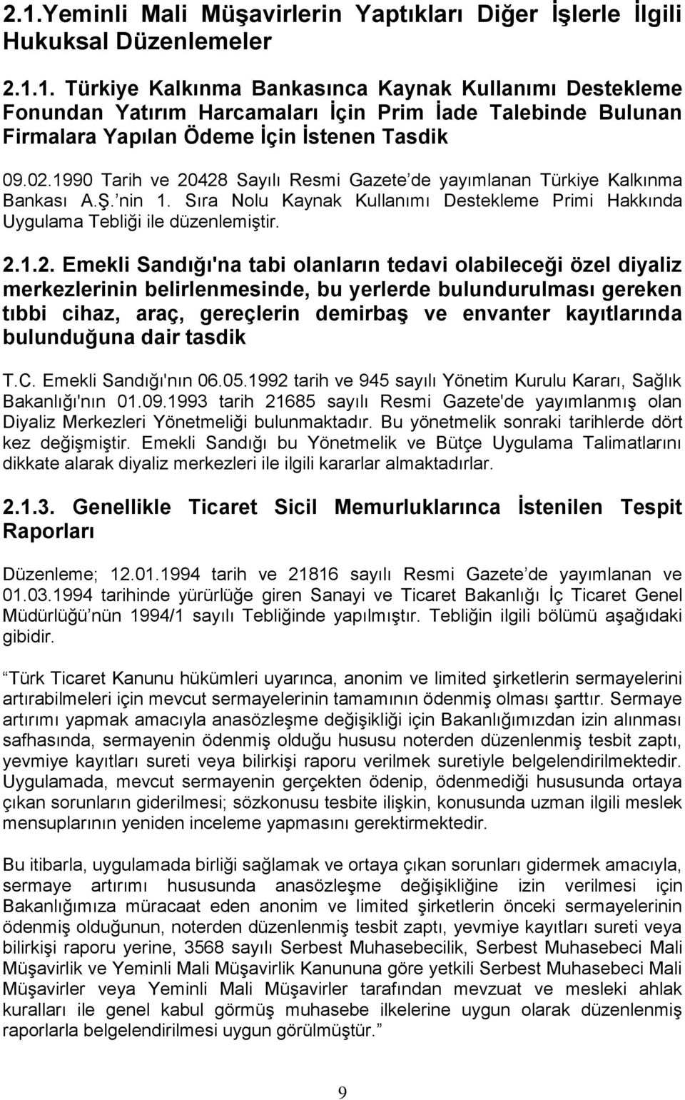 Sandığı'na tabi olanların tedavi olabileceği özel diyaliz merkezlerinin belirlenmesinde, bu yerlerde bulundurulması gereken tıbbi cihaz, araç, gereçlerin demirbaģ ve envanter kayıtlarında bulunduğuna