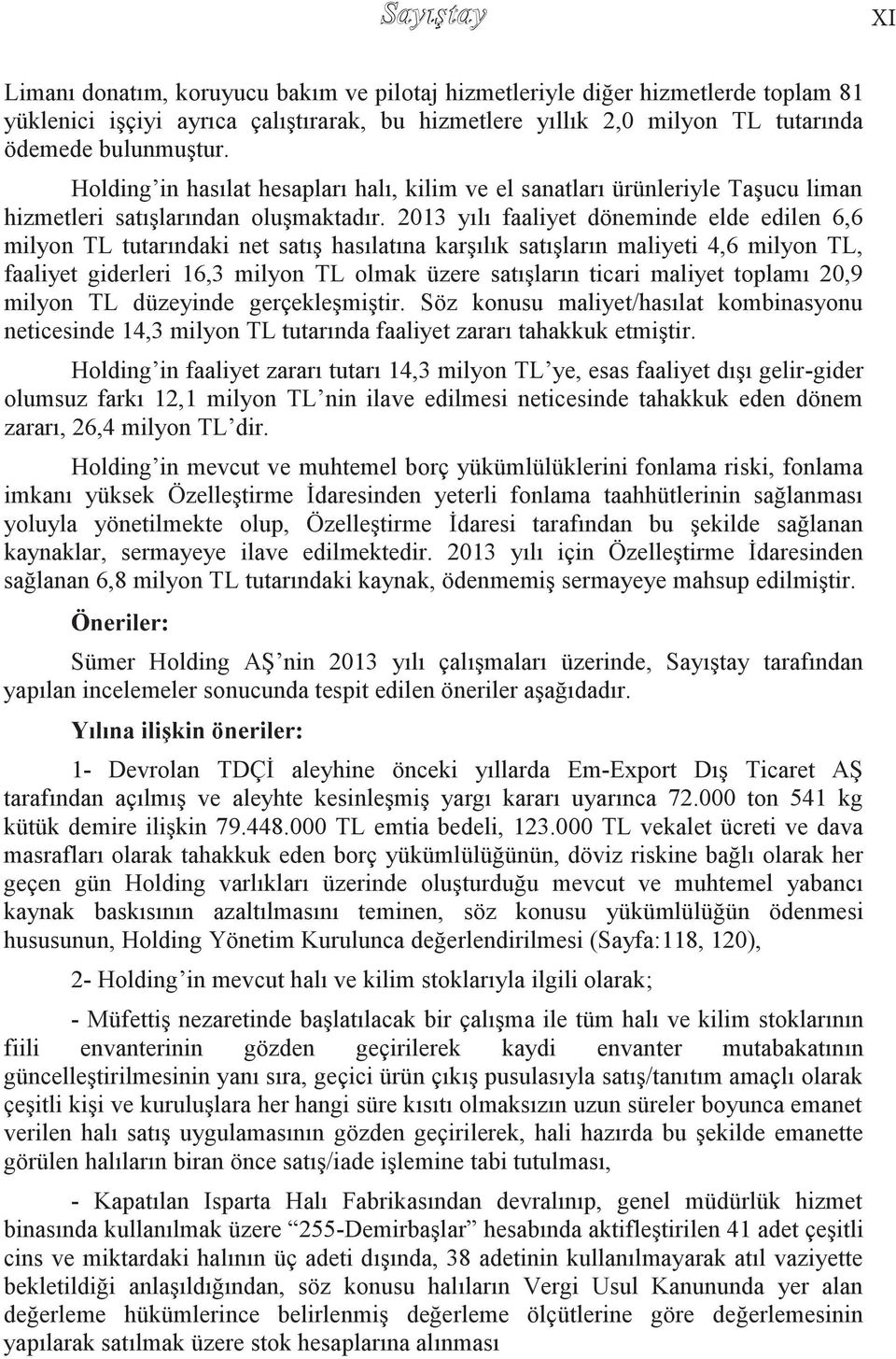 2013 yılı faaliyet döneminde elde edilen 6,6 milyon TL tutarındaki net satıģ hasılatına karģılık satıģların maliyeti 4,6 milyon TL, faaliyet giderleri 16,3 milyon TL olmak üzere satıģların ticari