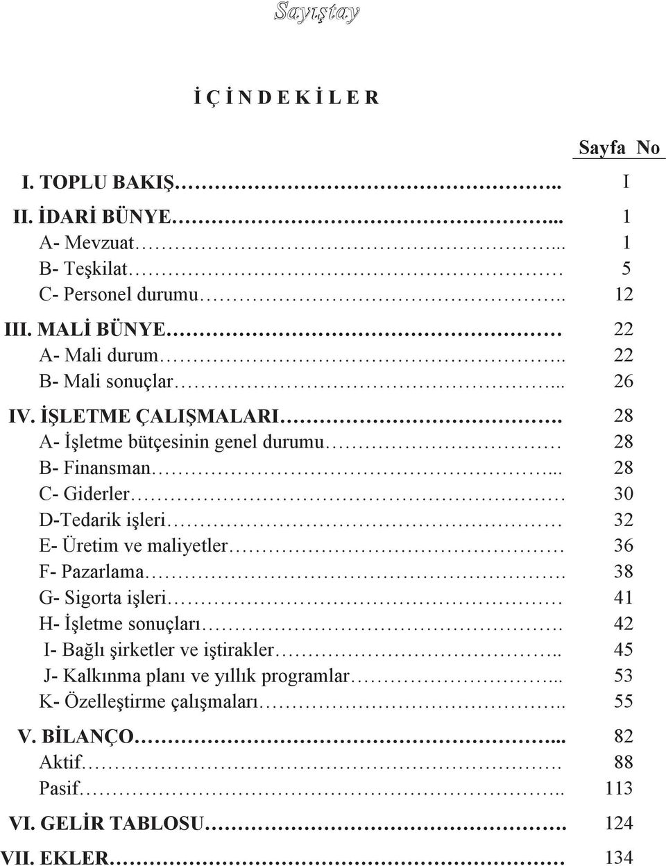 .. 28 C- Giderler 30 D-Tedarik iģleri 32 E- Üretim ve maliyetler 36 F- Pazarlama. 38 G- Sigorta iģleri 41 H- ĠĢletme sonuçları.