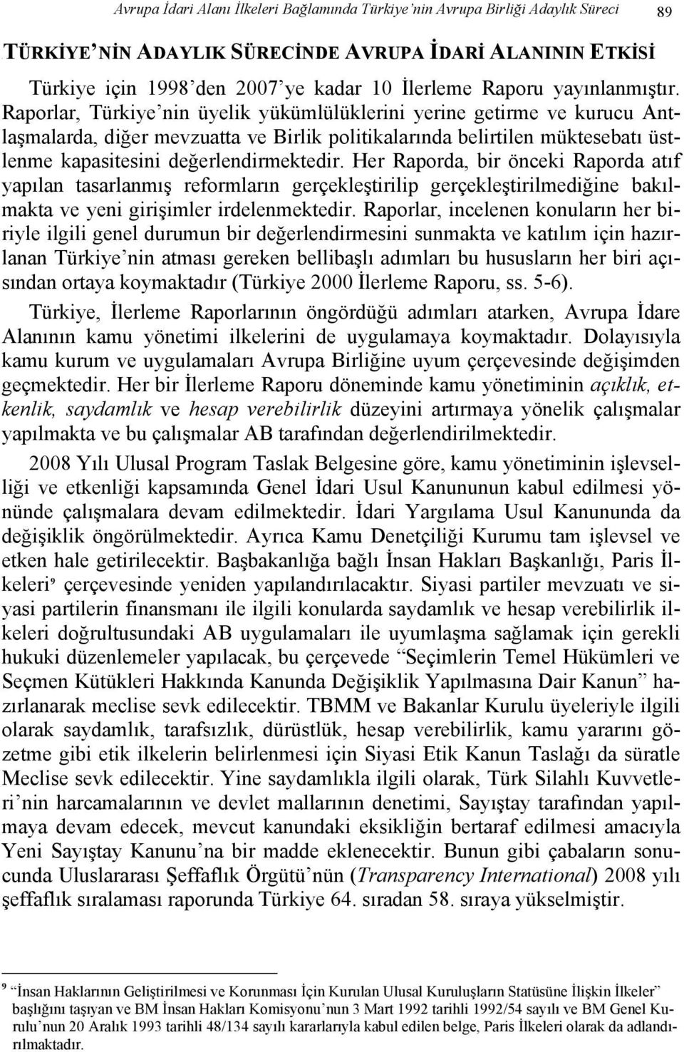 Raporlar, Türkiye nin üyelik yükümlülüklerini yerine getirme ve kurucu Antlaşmalarda, diğer mevzuatta ve Birlik politikalarında belirtilen müktesebatı üstlenme kapasitesini değerlendirmektedir.