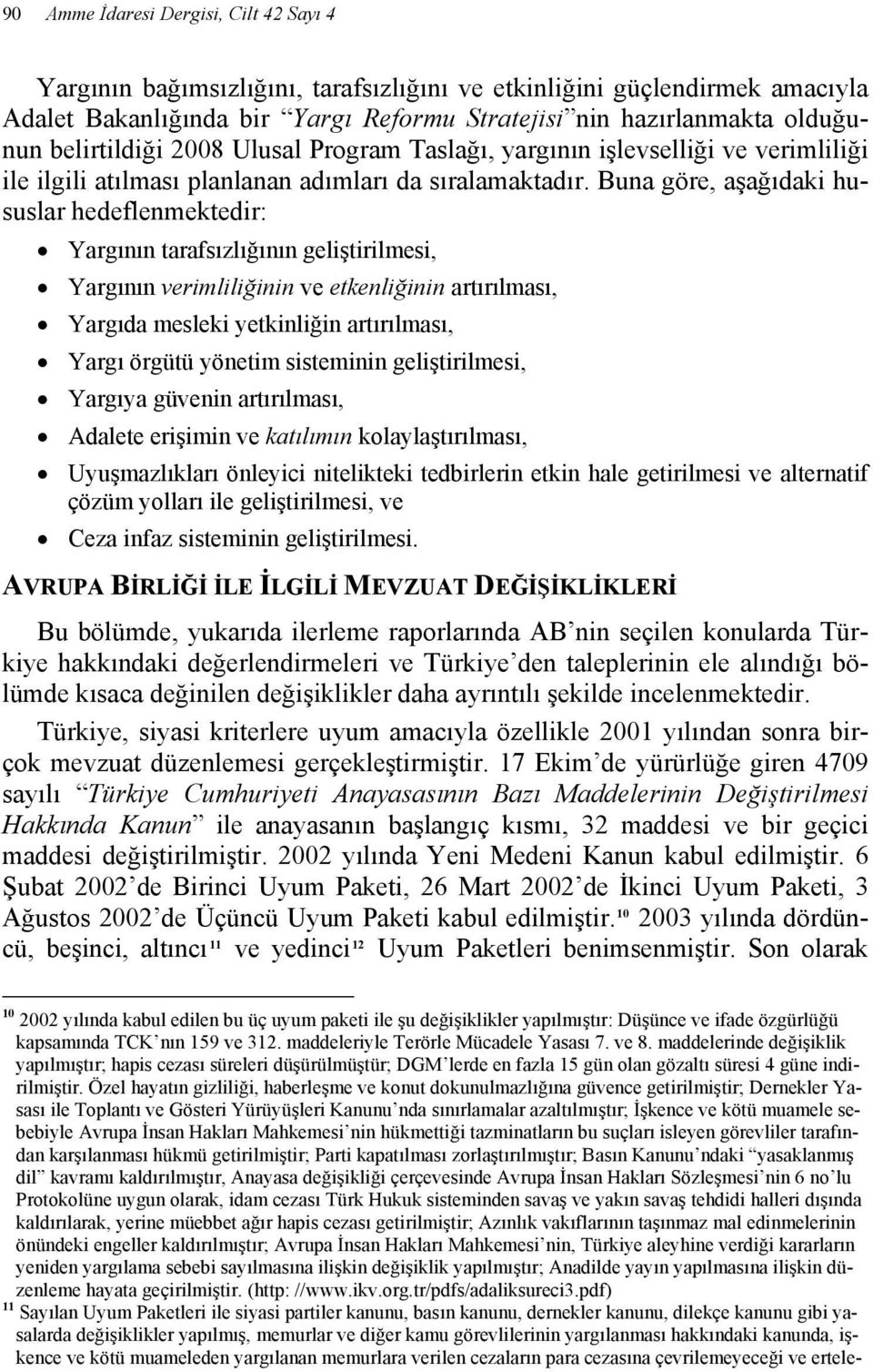 Buna göre, aşağıdaki hususlar hedeflenmektedir: Yargının tarafsızlığının geliştirilmesi, Yargının verimliliğinin ve etkenliğinin artırılması, Yargıda mesleki yetkinliğin artırılması, Yargı örgütü