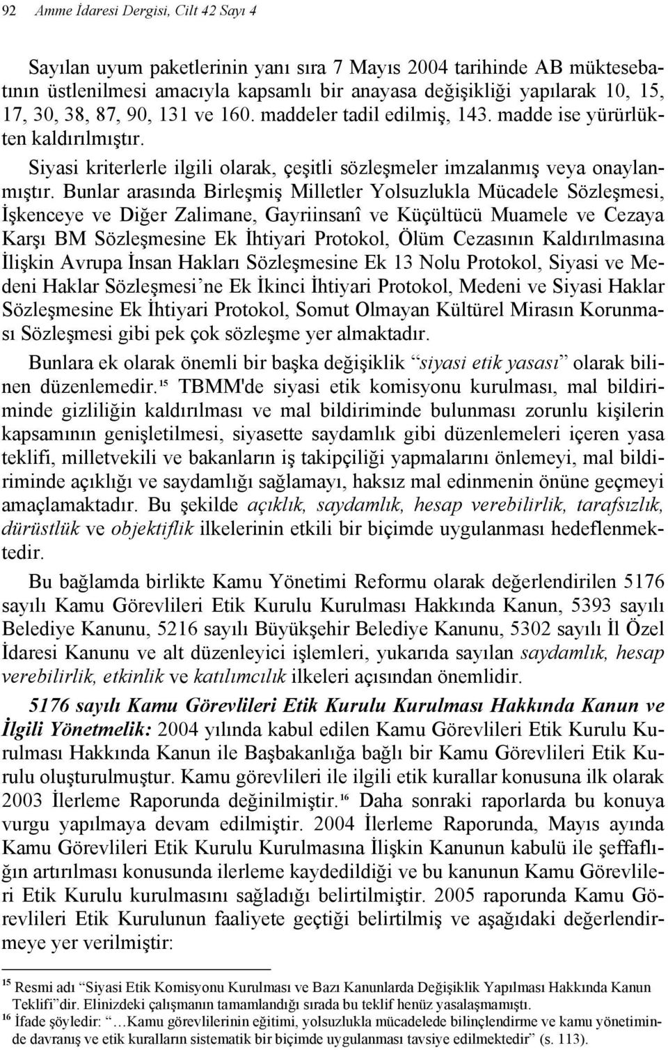 Bunlar arasında Birleşmiş Milletler Yolsuzlukla Mücadele Sözleşmesi, İşkenceye ve Diğer Zalimane, Gayriinsanî ve Küçültücü Muamele ve Cezaya Karşı BM Sözleşmesine Ek İhtiyari Protokol, Ölüm Cezasının