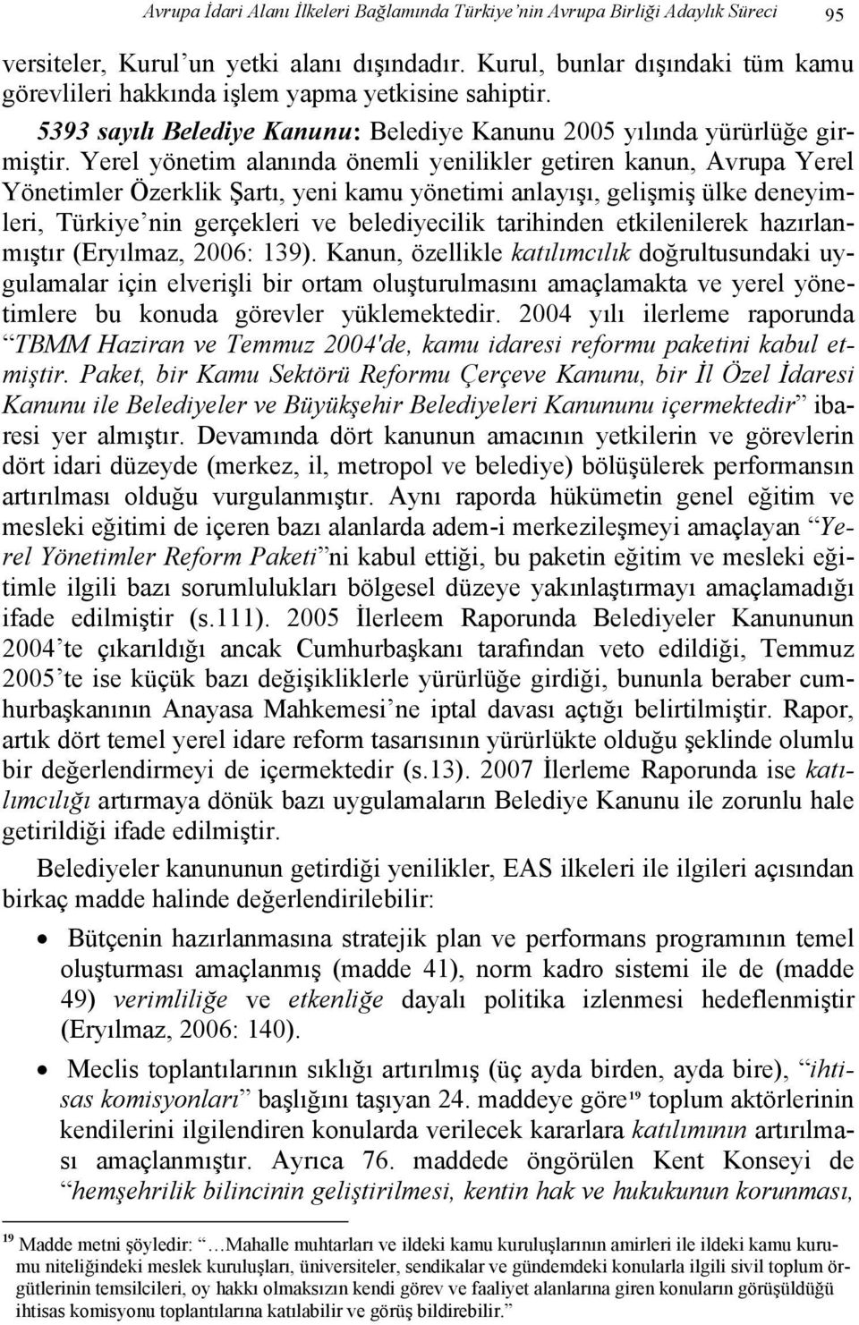 Yerel yönetim alanında önemli yenilikler getiren kanun, Avrupa Yerel Yönetimler Özerklik Şartı, yeni kamu yönetimi anlayışı, gelişmiş ülke deneyimleri, Türkiye nin gerçekleri ve belediyecilik