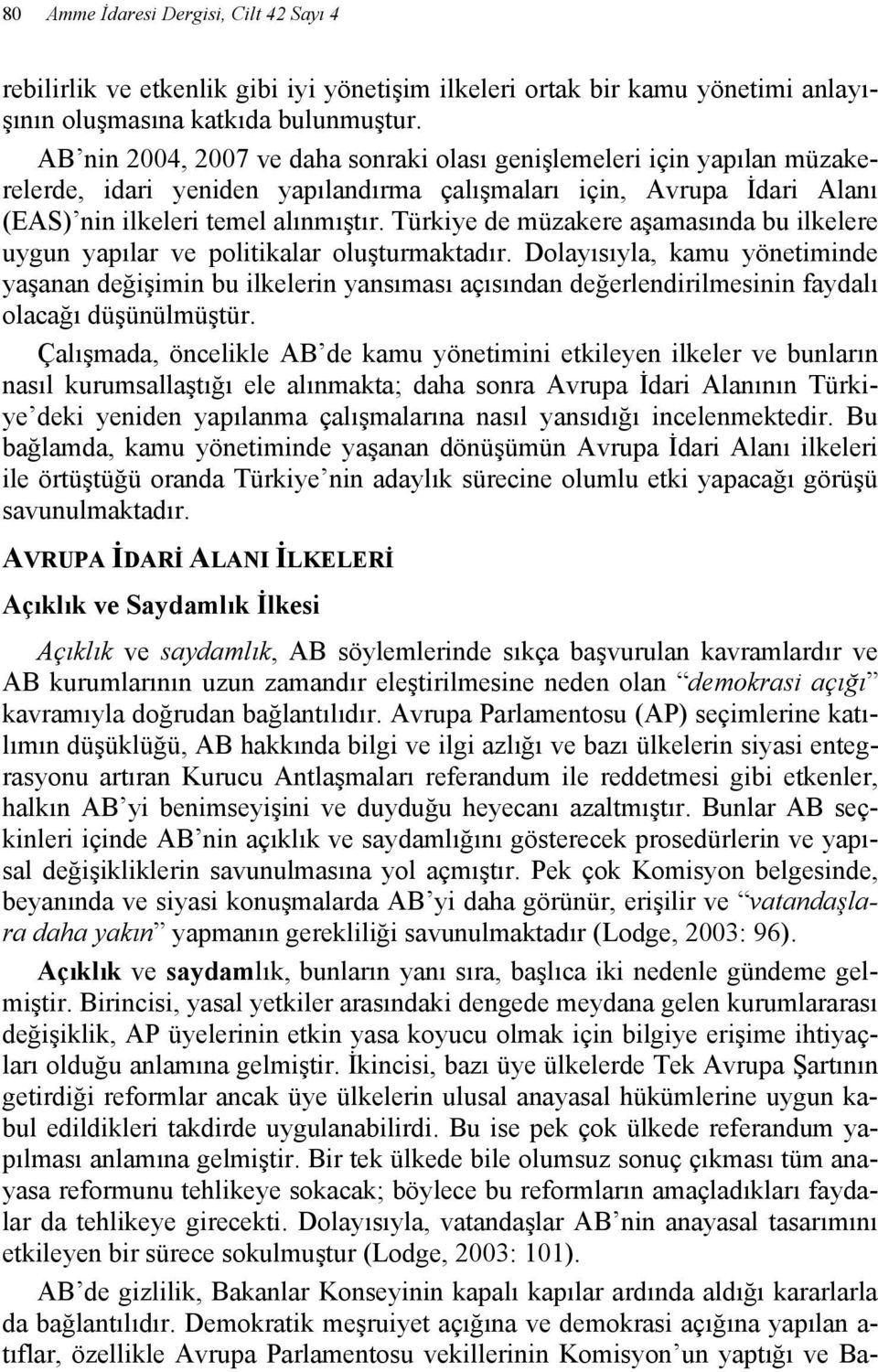 Türkiye de müzakere aşamasında bu ilkelere uygun yapılar ve politikalar oluşturmaktadır.