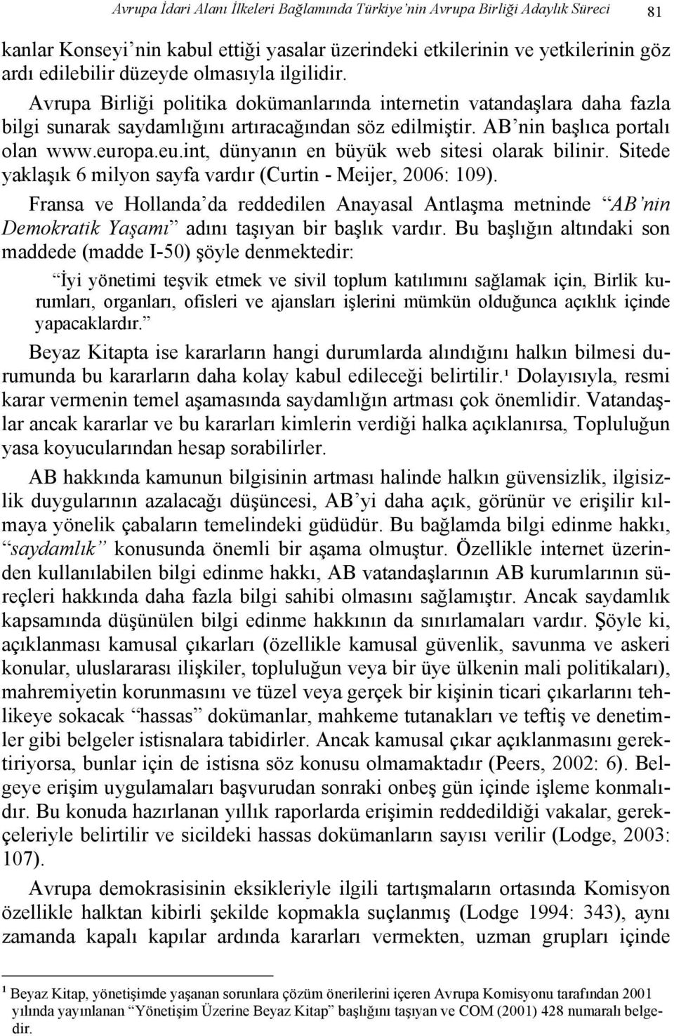 opa.eu.int, dünyanın en büyük web sitesi olarak bilinir. Sitede yaklaşık 6 milyon sayfa vardır (Curtin - Meijer, 2006: 109).