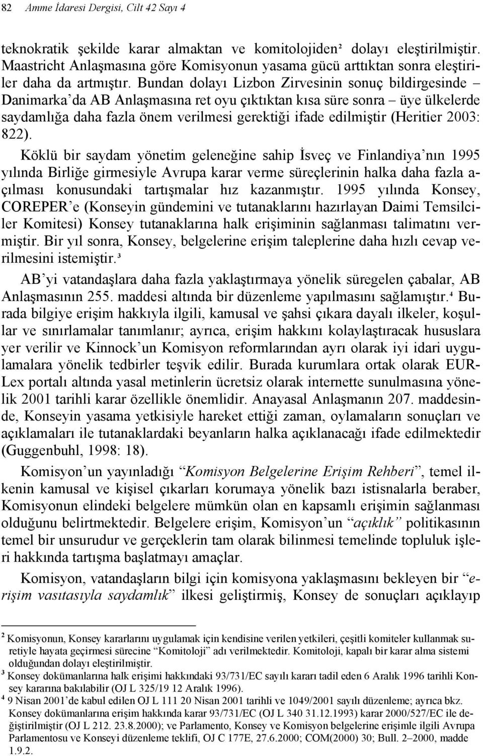 Bundan dolayı Lizbon Zirvesinin sonuç bildirgesinde Danimarka da AB Anlaşmasına ret oyu çıktıktan kısa süre sonra üye ülkelerde saydamlığa daha fazla önem verilmesi gerektiği ifade edilmiştir