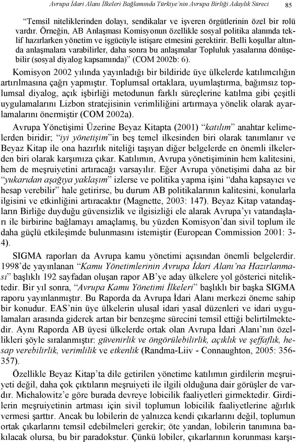 Belli koşullar altında anlaşmalara varabilirler, daha sonra bu anlaşmalar Topluluk yasalarına dönüşebilir (sosyal diyalog kapsamında) (COM 2002b: 6).