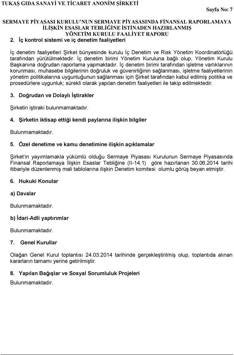 İç denetim birimi tarafından işletme varlıklarının korunması, muhasebe bilgilerinin doğruluk ve güvenirliğinin sağlanması, işletme faaliyetlerinin yönetim politikalarına uygunluğunun sağlanması için