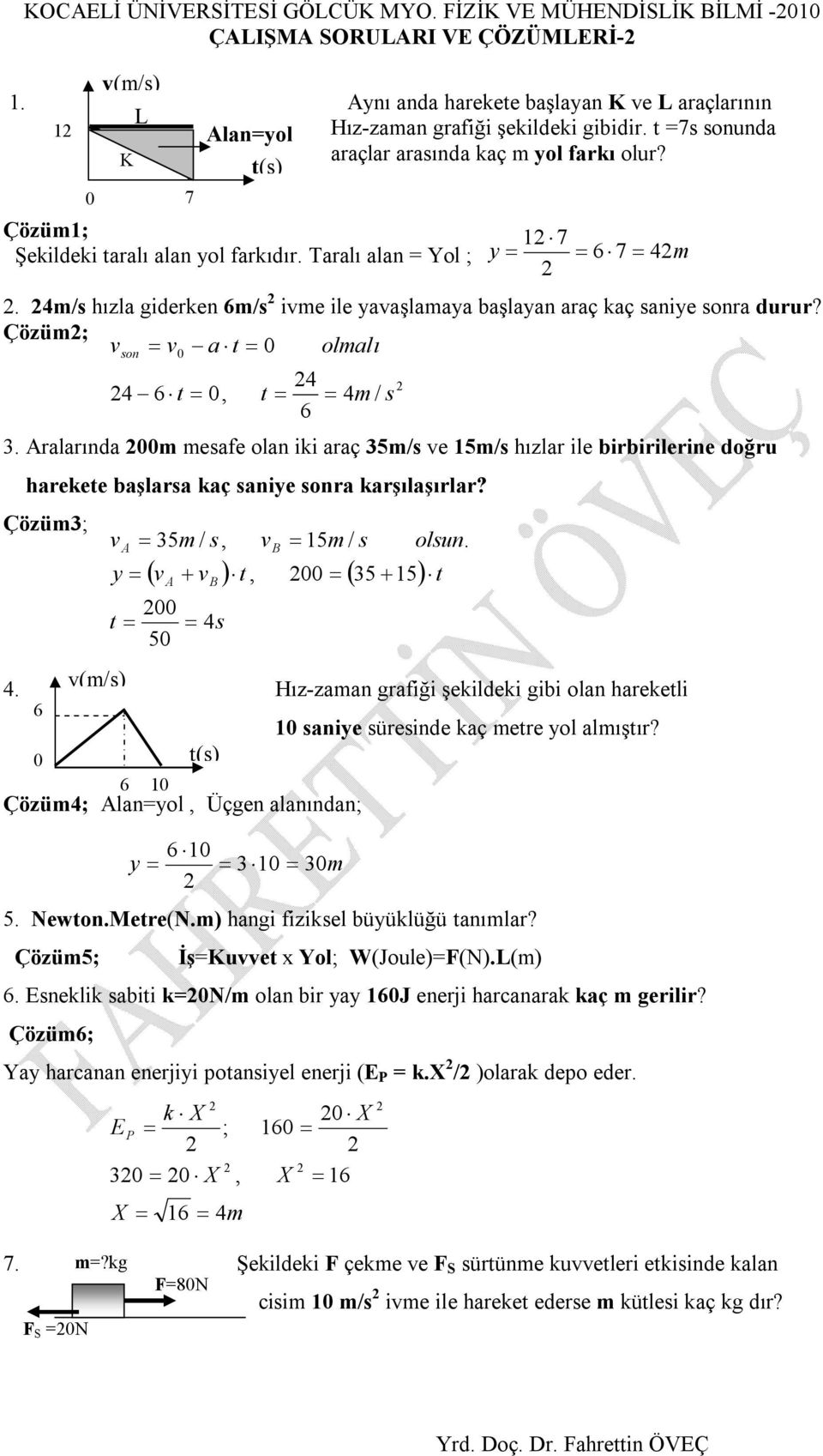 Çözüm; a t olmalı. ralarında m mesafe olan iki araç 5m/s e 5m/s hızlar ile birbirilerine doğru harekete başlarsa kaç sanie ra karşılaşırlar? Çözüm;.