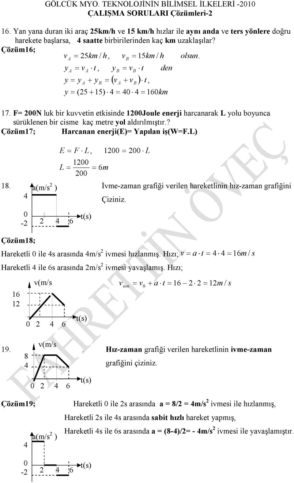 F= N luk bir kuetin etkisinde Joule enerji harcanarak L olu bounca sürüklenen bir cisme kaç metre ol aldırılmıştır.? Çözüm7; Harcanan enerji(e)= Yapılan iş(w=f.l) 8.