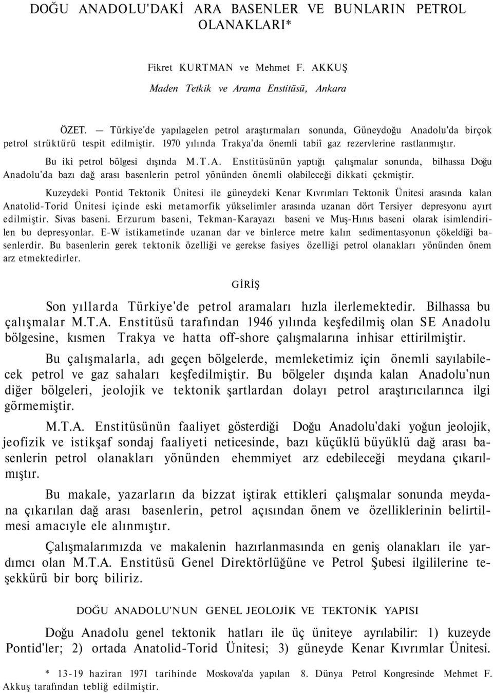 Bu iki petrol bölgesi dışında M.T.A. Enstitüsünün yaptığı çalışmalar sonunda, bilhassa Doğu Anadolu'da bazı dağ arası basenlerin petrol yönünden önemli olabileceği dikkati çekmiştir.