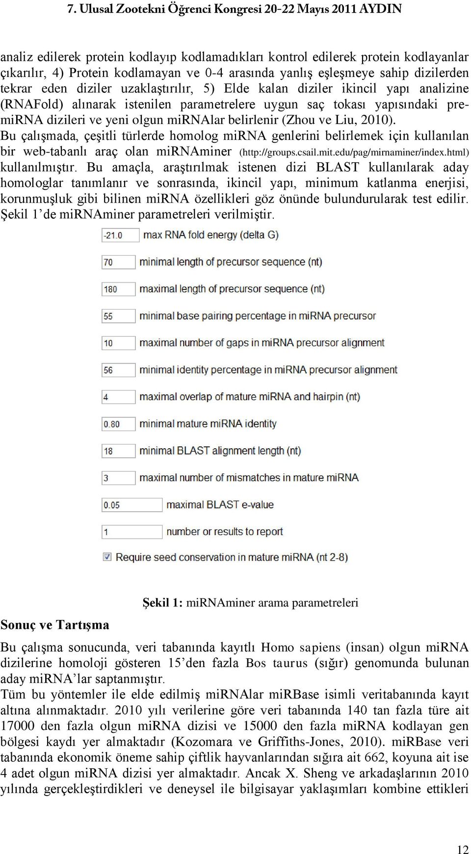 2010). Bu çalışmada, çeşitli türlerde homolog mirna genlerini belirlemek için kullanılan bir web-tabanlı araç olan mirnaminer (http://groups.csail.mit.edu/pag/mirnaminer/index.html) kullanılmıştır.
