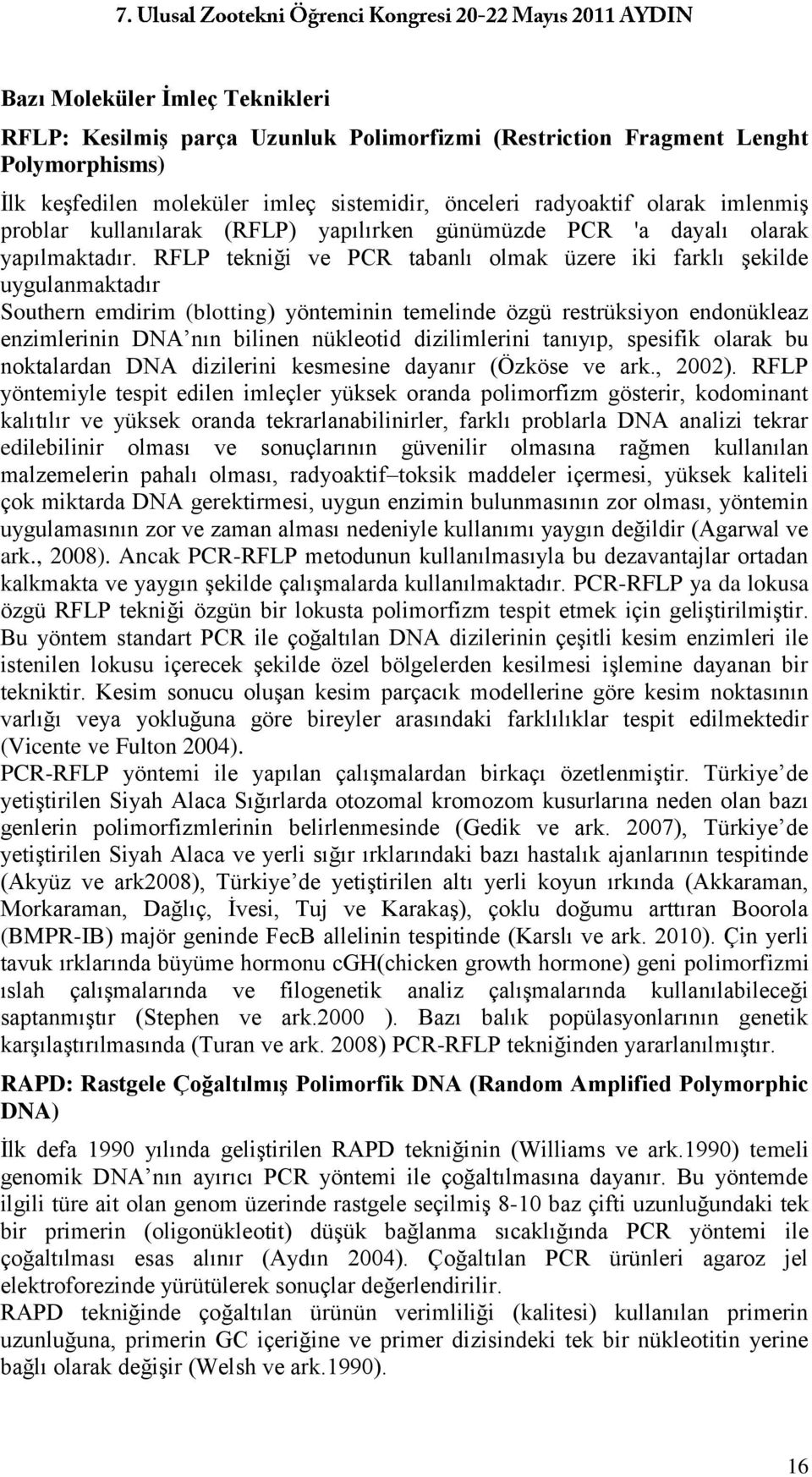 RFLP tekniği ve PCR tabanlı olmak üzere iki farklı şekilde uygulanmaktadır Southern emdirim (blotting) yönteminin temelinde özgü restrüksiyon endonükleaz enzimlerinin DNA nın bilinen nükleotid