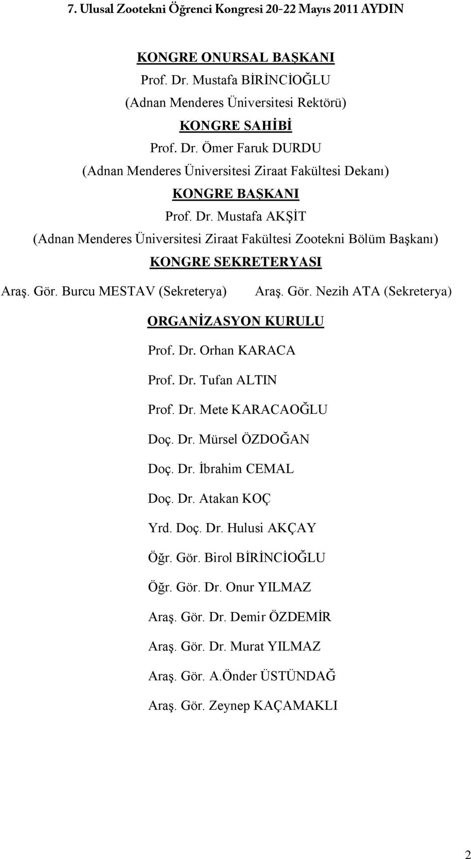 Dr. Orhan KARACA Prof. Dr. Tufan ALTIN Prof. Dr. Mete KARACAOĞLU Doç. Dr. Mürsel ÖZDOĞAN Doç. Dr. İbrahim CEMAL Doç. Dr. Atakan KOÇ Yrd. Doç. Dr. Hulusi AKÇAY Öğr. Gör.