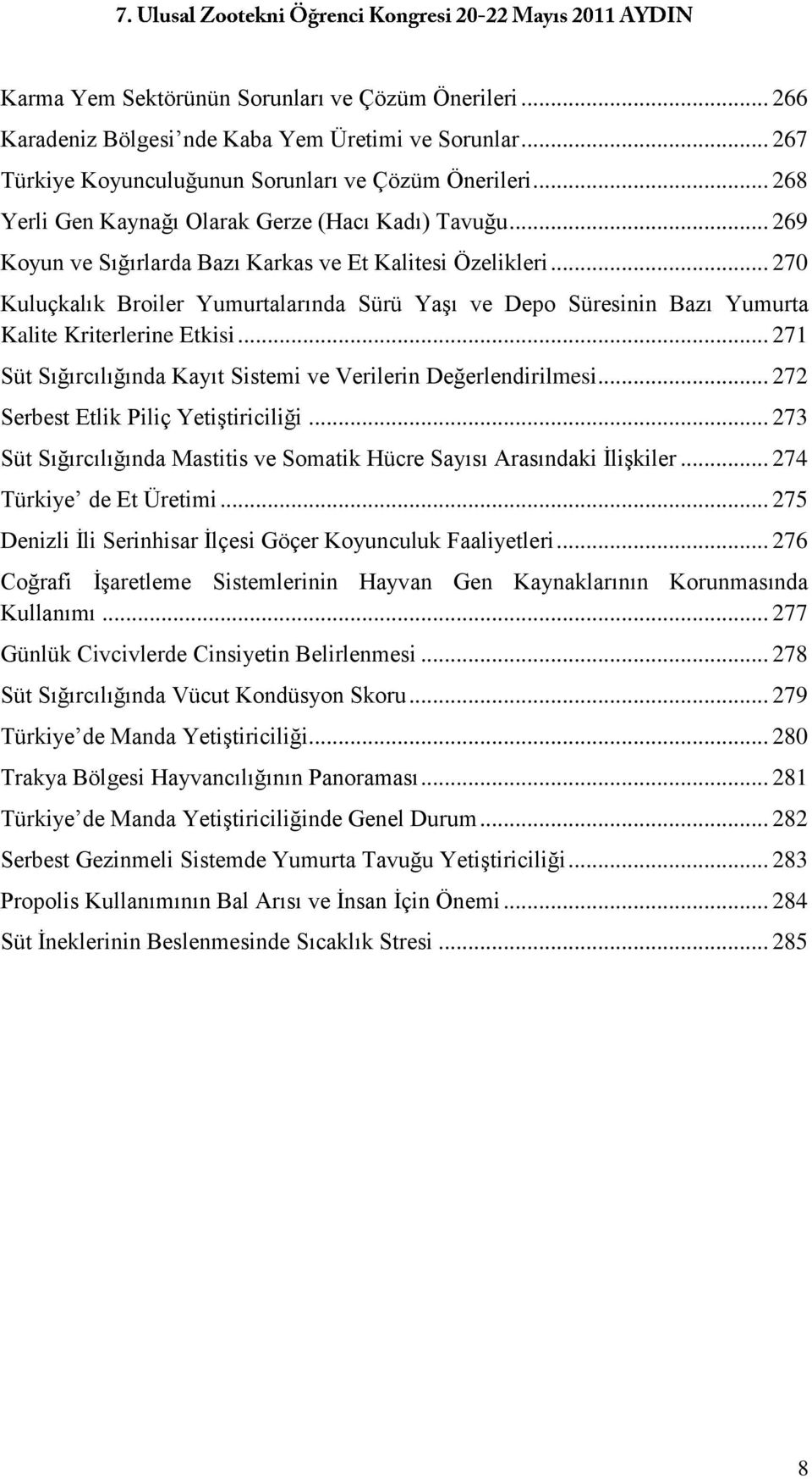 .. 270 Kuluçkalık Broiler Yumurtalarında Sürü Yaşı ve Depo Süresinin Bazı Yumurta Kalite Kriterlerine Etkisi... 271 Süt Sığırcılığında Kayıt Sistemi ve Verilerin Değerlendirilmesi.