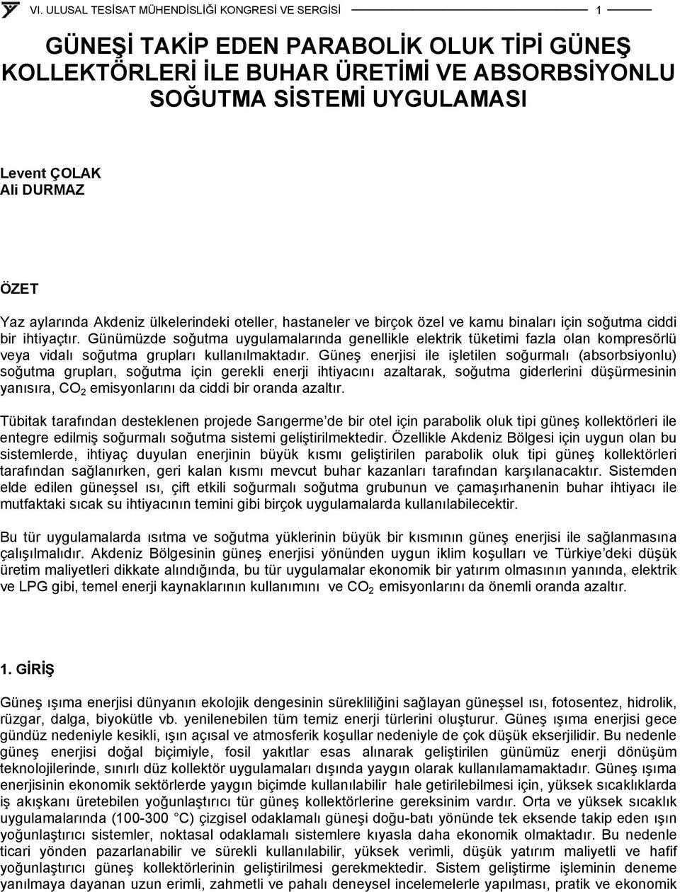 Günümüzde soğutma uygulamalarında genellikle elektrik tüketimi fazla olan kompresörlü veya vidalı soğutma grupları kullanılmaktadır.