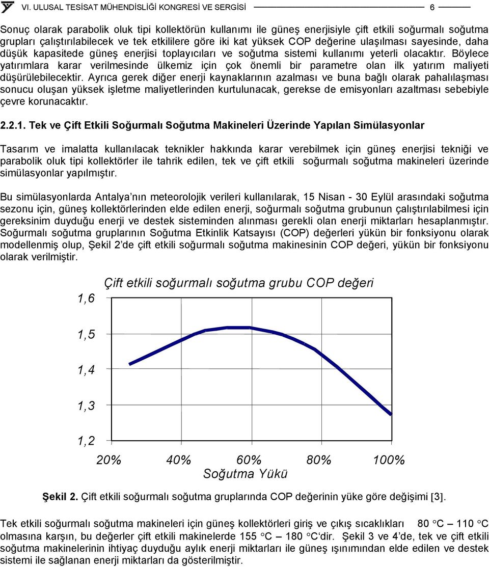 Böylece yatırımlara karar verilmesinde ülkemiz için çok önemli bir parametre olan ilk yatırım maliyeti düşürülebilecektir.