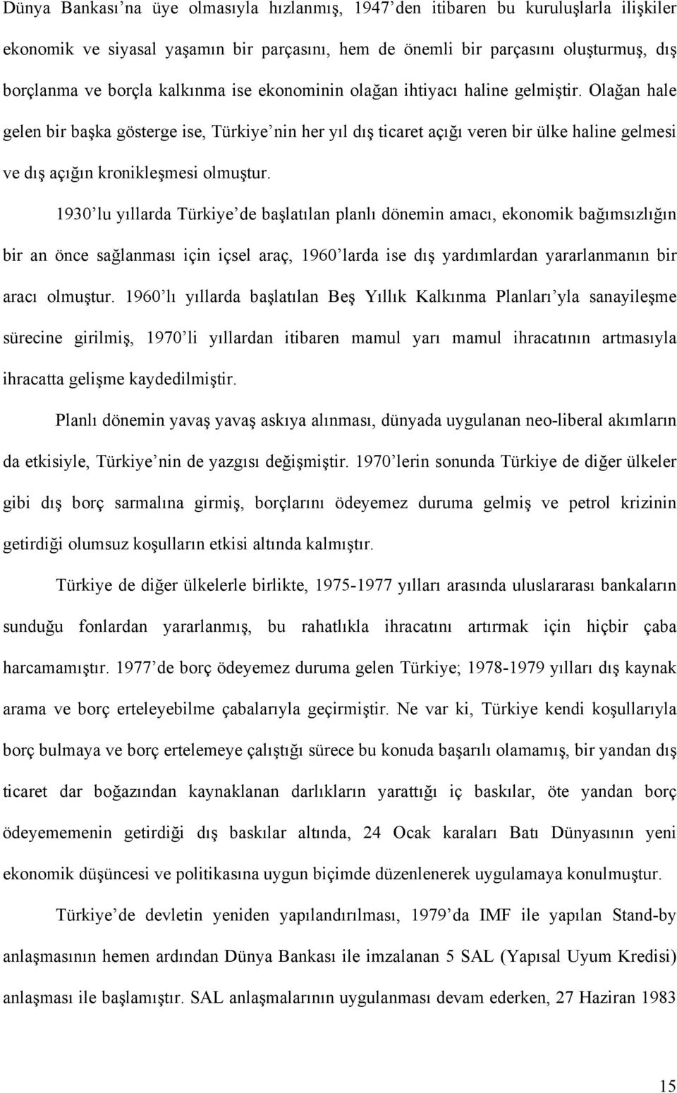 Olağan hale gelen bir başka gösterge ise, Türkiye nin her yıl dış ticaret açığı veren bir ülke haline gelmesi ve dış açığın kronikleşmesi olmuştur.