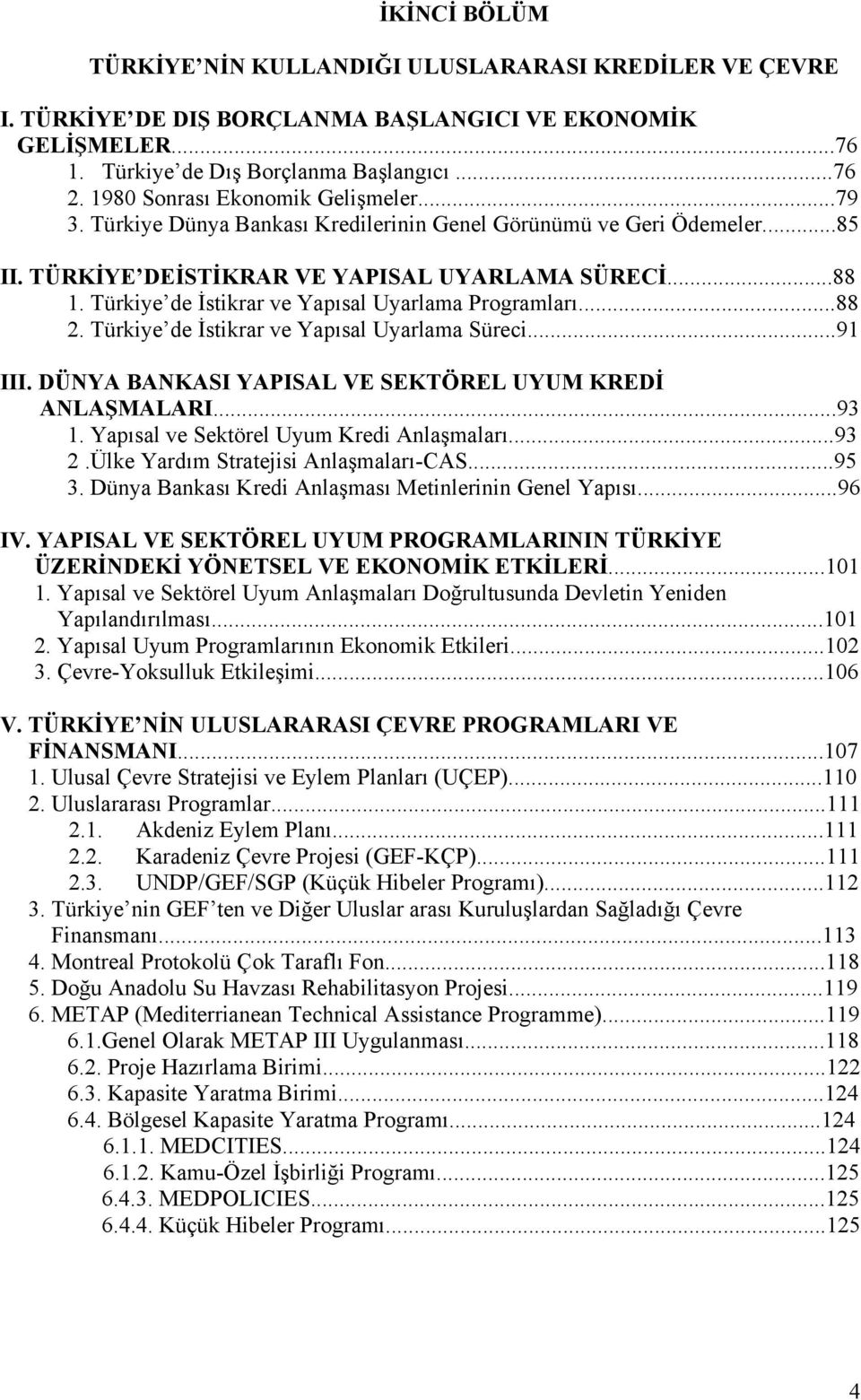 Türkiye de İstikrar ve Yapısal Uyarlama Programları...88 2. Türkiye de İstikrar ve Yapısal Uyarlama Süreci...91 III. DÜNYA BANKASI YAPISAL VE SEKTÖREL UYUM KREDİ ANLAŞMALARI...93 1.