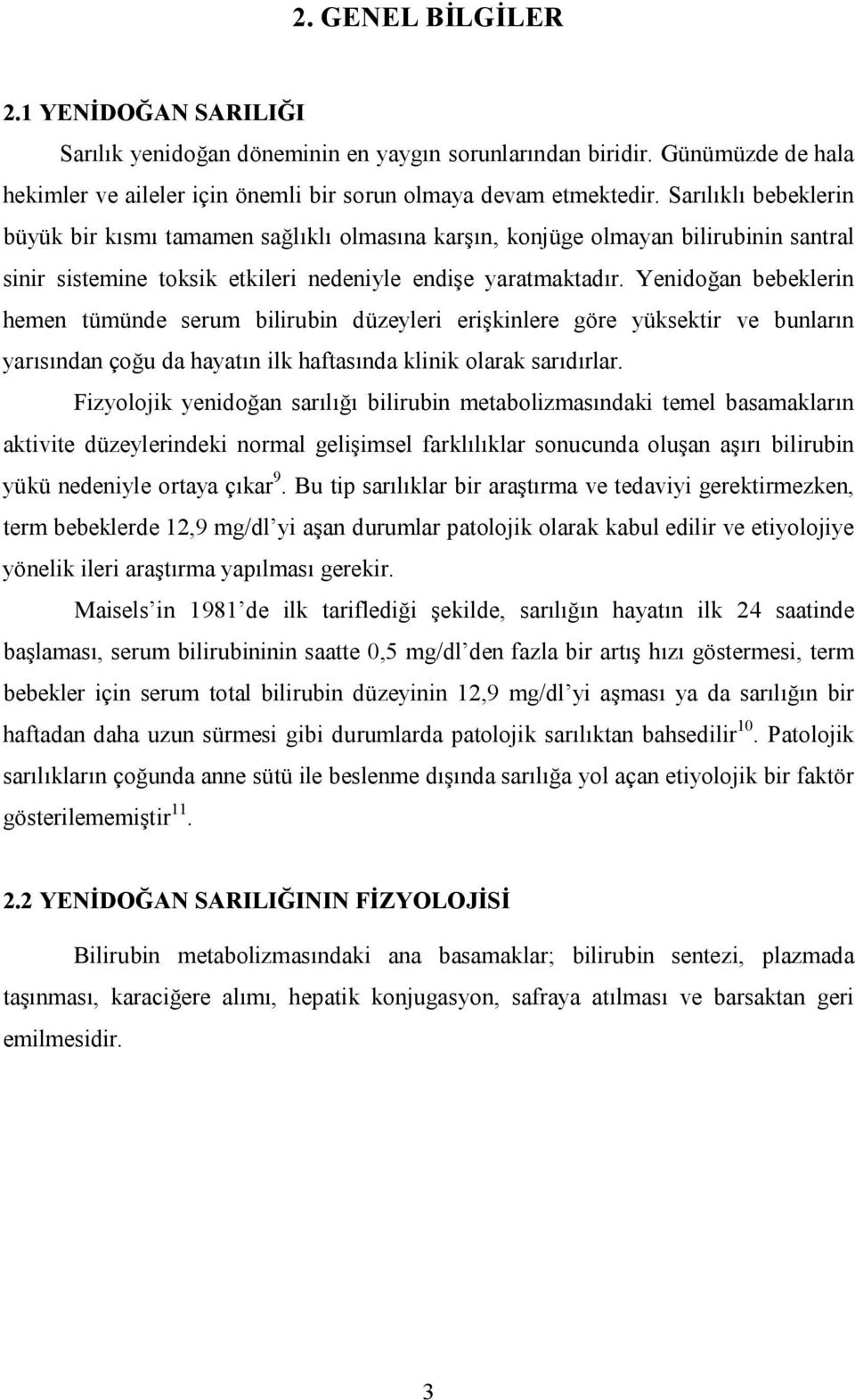 Yenidoğan bebeklerin hemen tümünde serum bilirubin düzeyleri erişkinlere göre yüksektir ve bunların yarısından çoğu da hayatın ilk haftasında klinik olarak sarıdırlar.