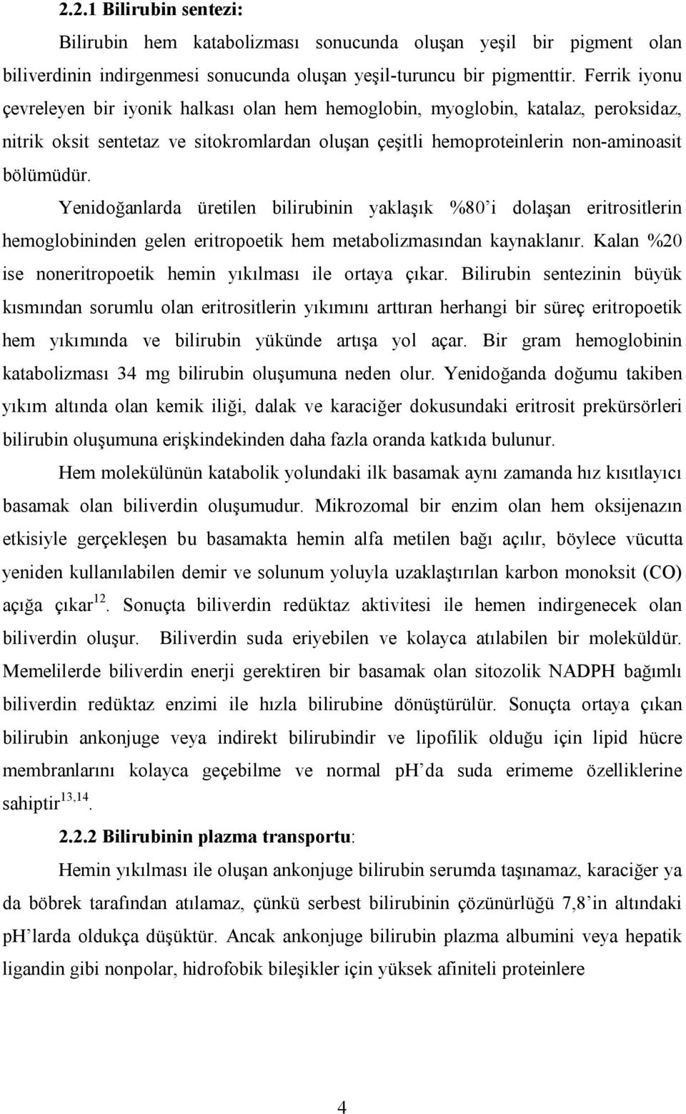 Yenidoğanlarda üretilen bilirubinin yaklaşık %80 i dolaşan eritrositlerin hemoglobininden gelen eritropoetik hem metabolizmasından kaynaklanır.