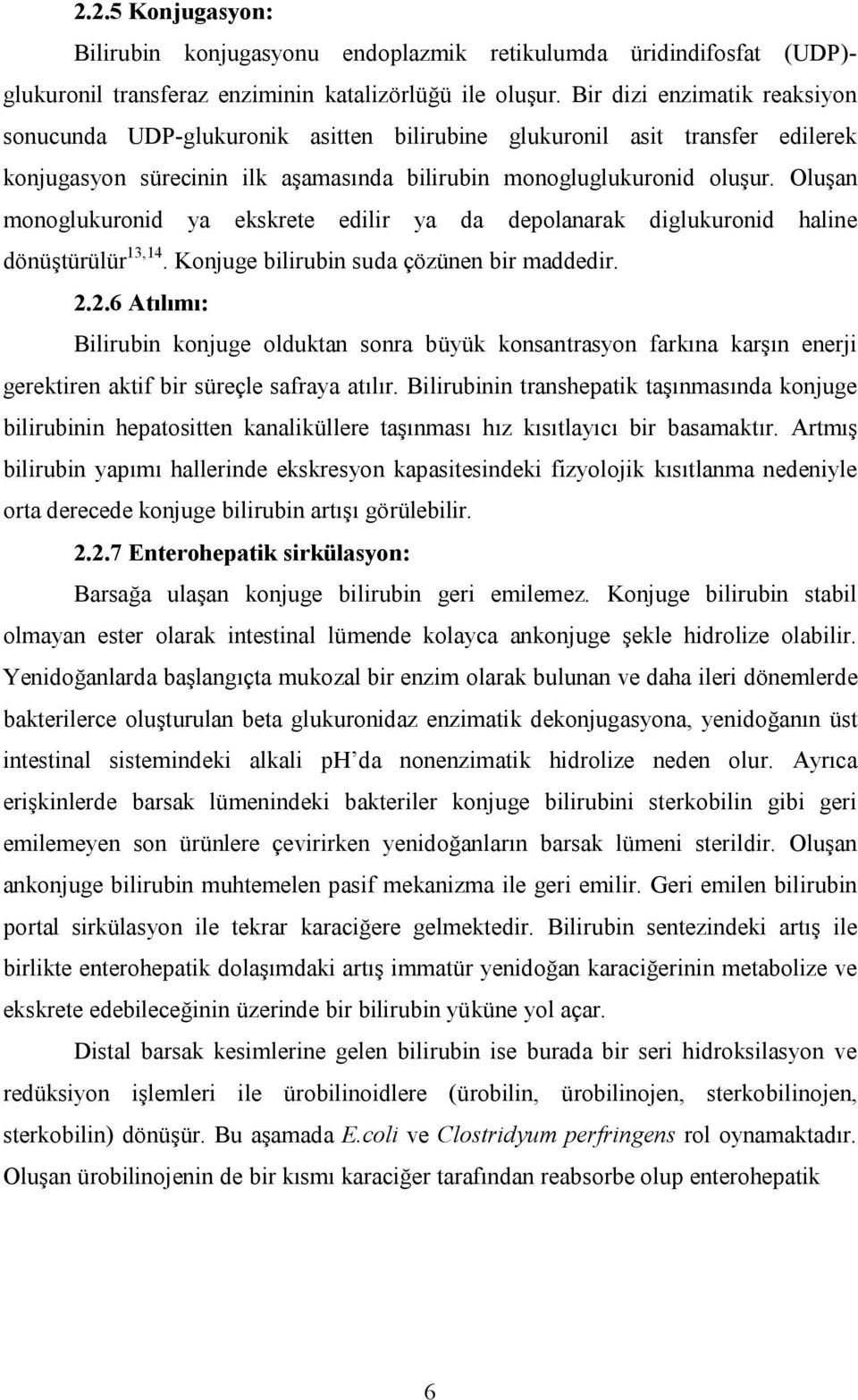 Oluşan monoglukuronid ya ekskrete edilir ya da depolanarak diglukuronid haline dönüştürülür 13,14. Konjuge bilirubin suda çözünen bir maddedir. 2.