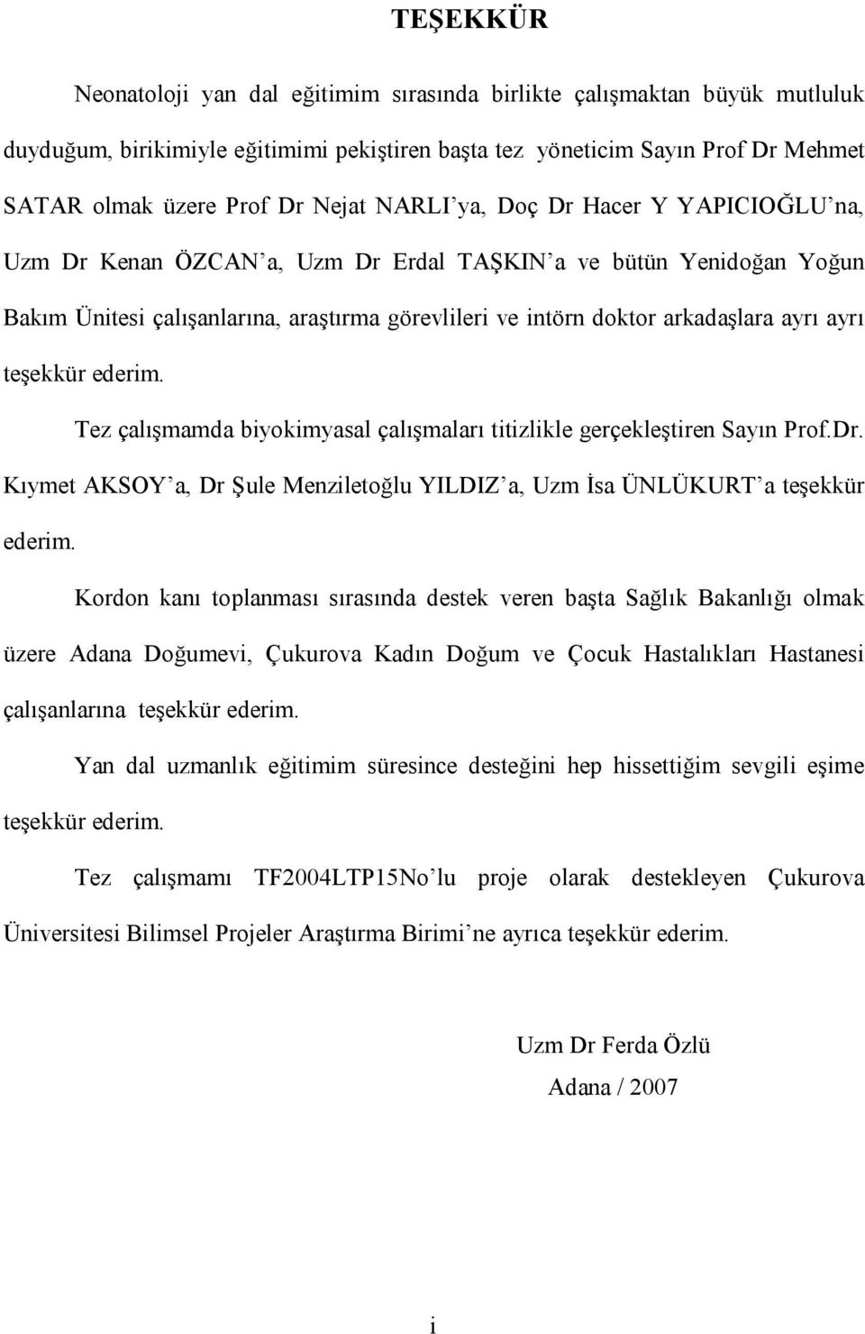 teşekkür ederim. Tez çalışmamda biyokimyasal çalışmaları titizlikle gerçekleştiren Sayın Prof.Dr. Kıymet AKSOY a, Dr Şule Menziletoğlu YILDIZ a, Uzm İsa ÜNLÜKURT a teşekkür ederim.