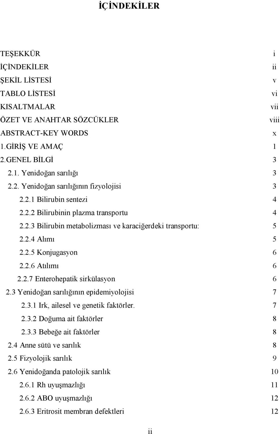 2.6 Atılımı 6 2.2.7 Enterohepatik sirkülasyon 6 2.3 Yenidoğan sarılığının epidemiyolojisi 7 2.3.1 Irk, ailesel ve genetik faktörler. 7 2.3.2 Doğuma ait faktörler 8 2.3.3 Bebeğe ait faktörler 8 2.