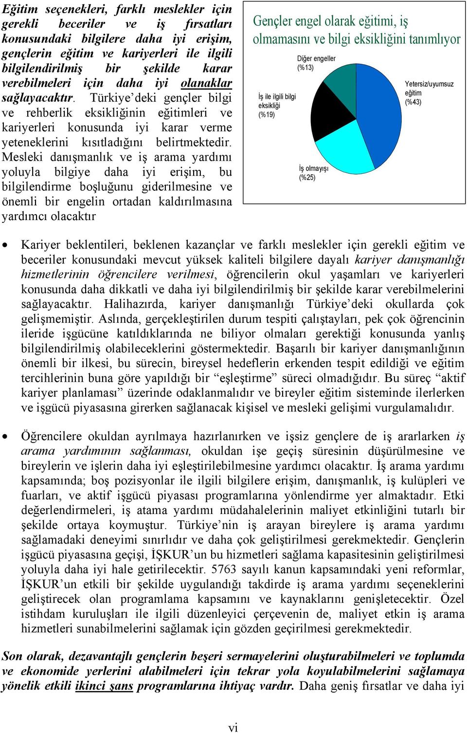 Türkiye deki gençler bilgi ve rehberlik eksikliğinin eğitimleri ve kariyerleri konusunda iyi karar verme yeteneklerini kısıtladığını belirtmektedir.