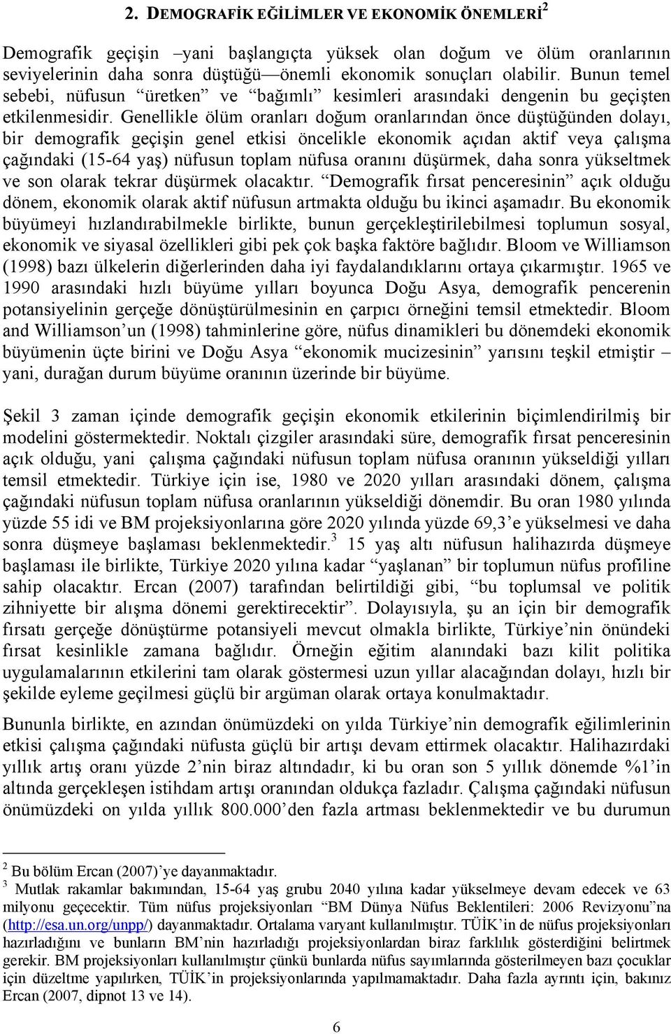 Genellikle ölüm oranları doğum oranlarından önce düştüğünden dolayı, bir demografik geçişin genel etkisi öncelikle ekonomik açıdan aktif veya çalışma çağındaki (15-64 yaş) nüfusun toplam nüfusa