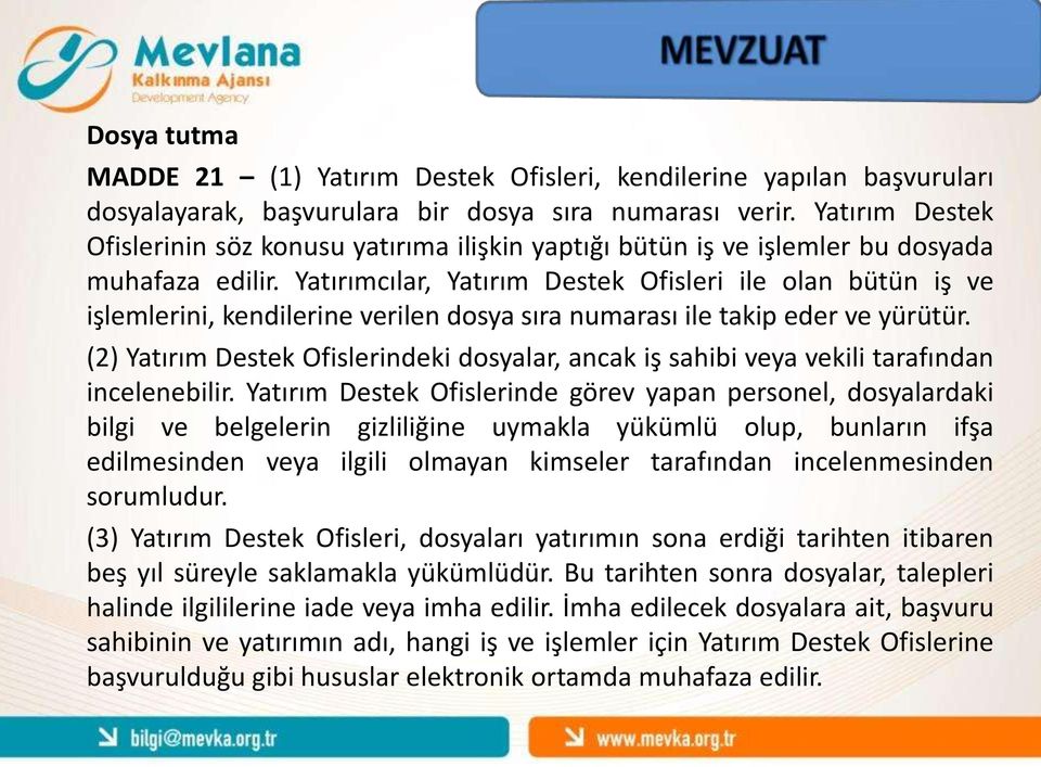 Yatırımcılar, Yatırım Destek Ofisleri ile olan bütün iş ve işlemlerini, kendilerine verilen dosya sıra numarası ile takip eder ve yürütür.