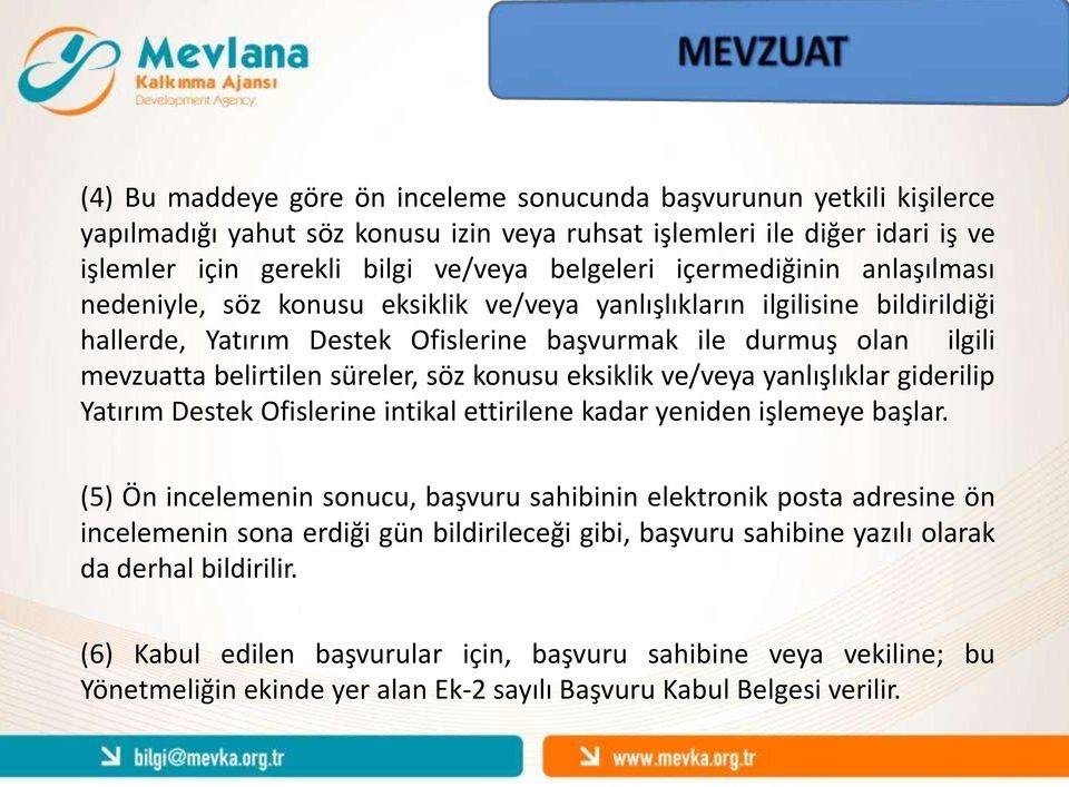 süreler, söz konusu eksiklik ve/veya yanlışlıklar giderilip Yatırım Destek Ofislerine intikal ettirilene kadar yeniden işlemeye başlar.