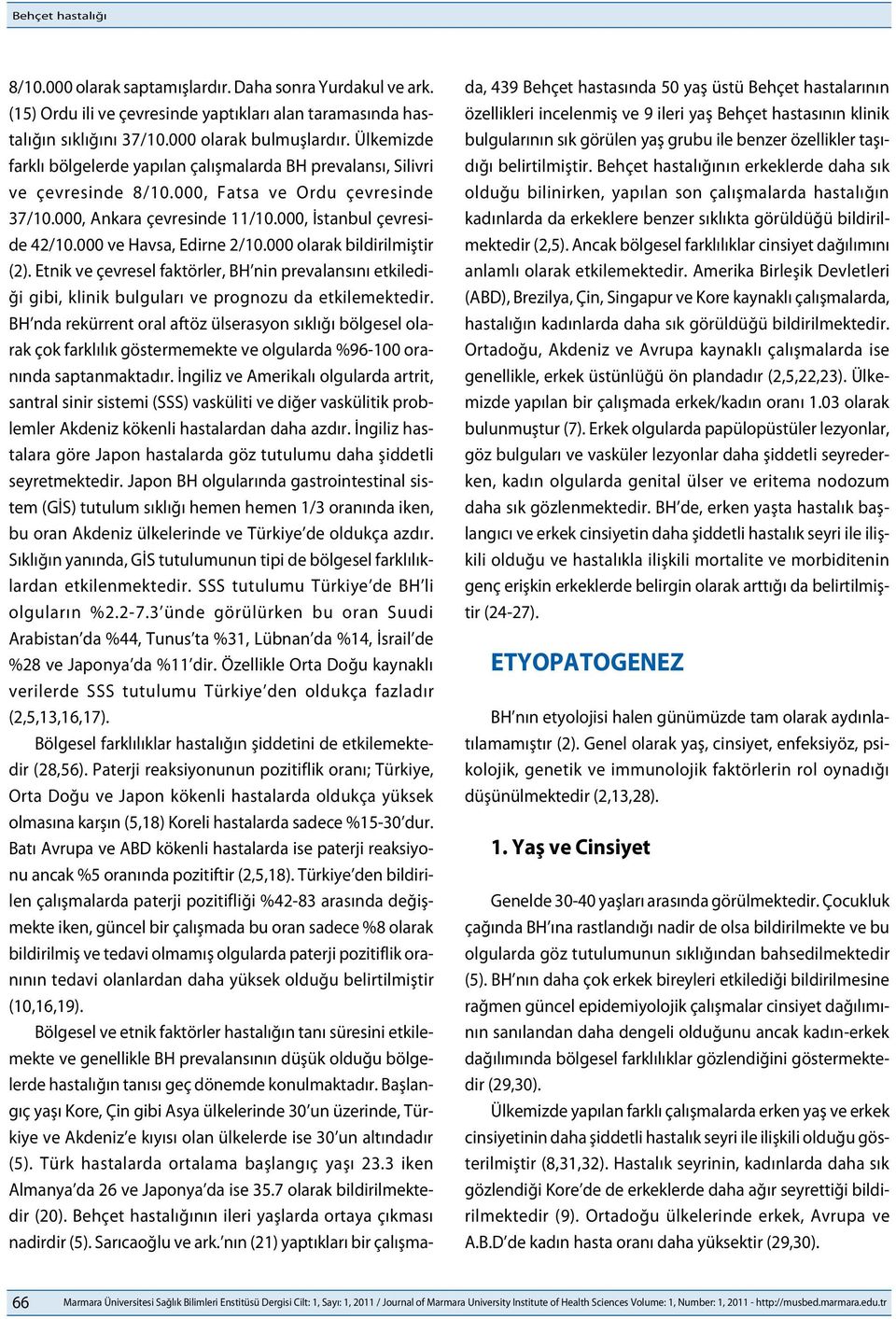 000 ve Havsa, Edirne 2/10.000 olarak bildirilmiştir (2). Etnik ve çevresel faktörler, BH nin prevalansını etkilediği gibi, klinik bulguları ve prognozu da etkilemektedir.