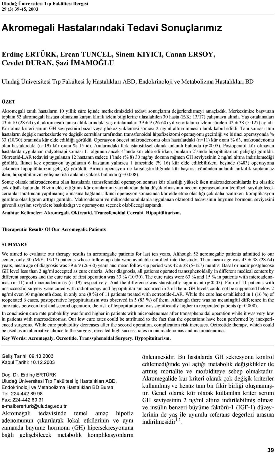 amaçladık. Merkezimize başvuran toplam 52 akromegali hastası olmasına karşın klinik izlem bilgilerine ulaşılabilen 30 hasta (E/K: 13/17) çalışmaya alındı.