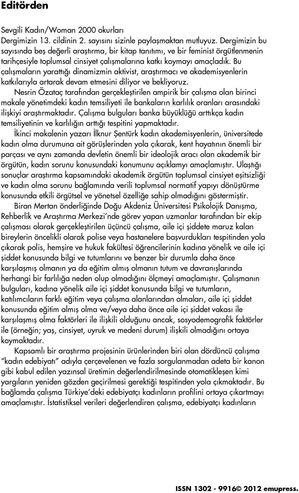 Bu çalışmaların yarattığı dinamizmin aktivist, araştırmacı ve akademisyenlerin katkılarıyla artarak devam etmesini diliyor ve bekliyoruz.